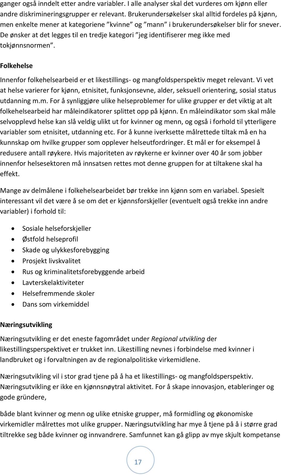 De ønsker at det legges til en tredje kategori jeg identifiserer meg ikke med tokjønnsnormen. Folkehelse Innenfor folkehelsearbeid er et likestillings- og mangfoldsperspektiv meget relevant.