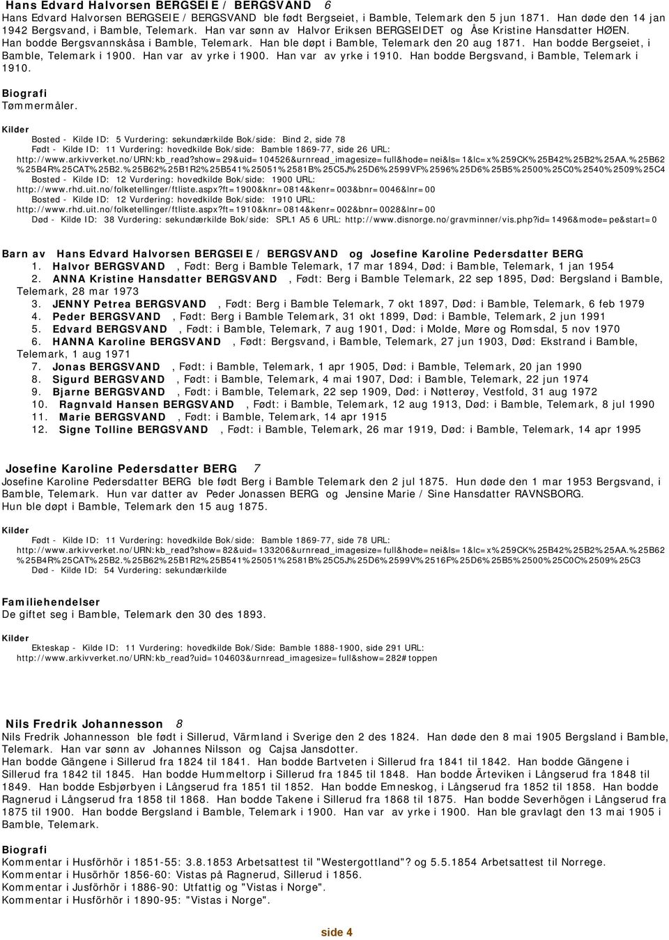 Han bodde Bergseiet, i Bamble, Telemark i 1900. Han var av yrke i 1900. Han var av yrke i 1910. Han bodde Bergsvand, i Bamble, Telemark i 1910. Tømmermåler.