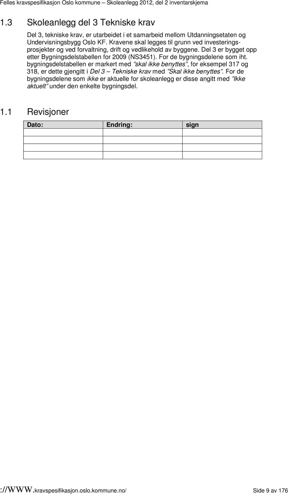 For de bygningsdelene som iht. bygningsdelstabellen er markert med skal ikke benyttes, for eksempel 317 og 318, er dette gjengitt i Del 3 Tekniske krav med Skal ikke benyttes.