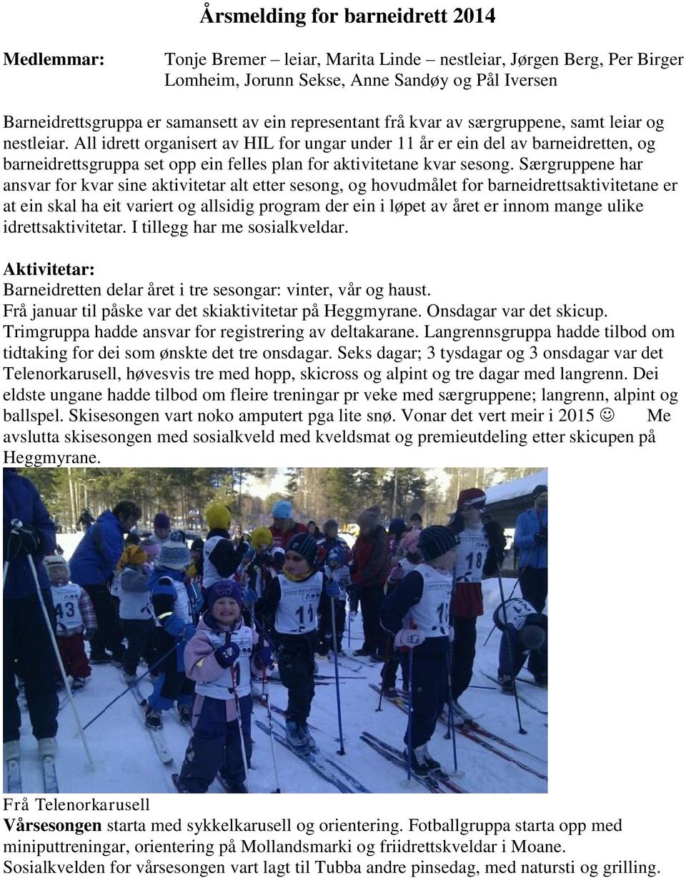 All idrett organisert av HIL for ungar under 11 år er ein del av barneidretten, og barneidrettsgruppa set opp ein felles plan for aktivitetane kvar sesong.