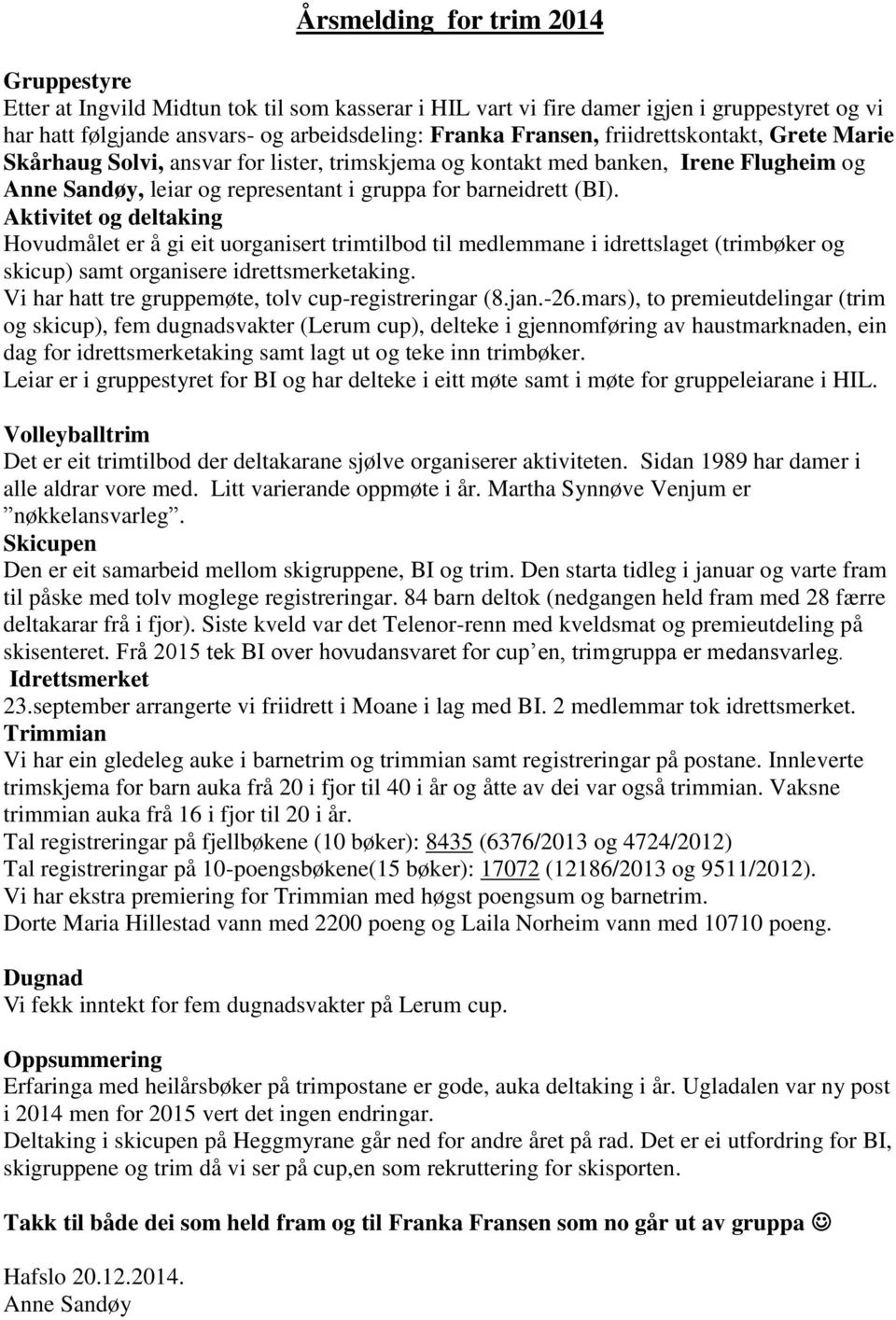 Aktivitet og deltaking Hovudmålet er å gi eit uorganisert trimtilbod til medlemmane i idrettslaget (trimbøker og skicup) samt organisere idrettsmerketaking.