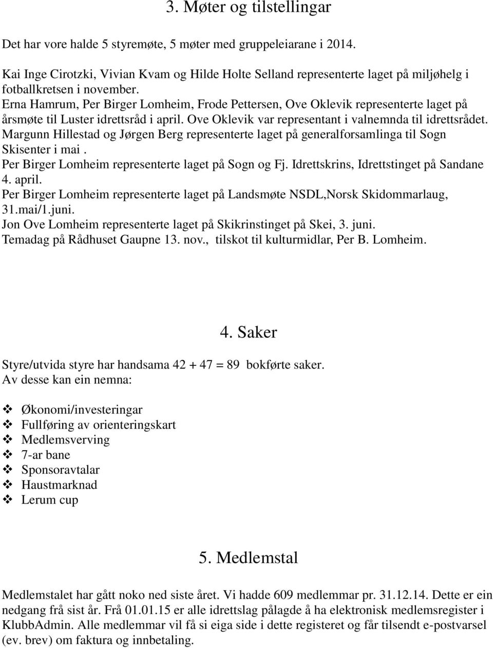 Erna Hamrum, Per Birger Lomheim, Frode Pettersen, Ove Oklevik representerte laget på årsmøte til Luster idrettsråd i april. Ove Oklevik var representant i valnemnda til idrettsrådet.