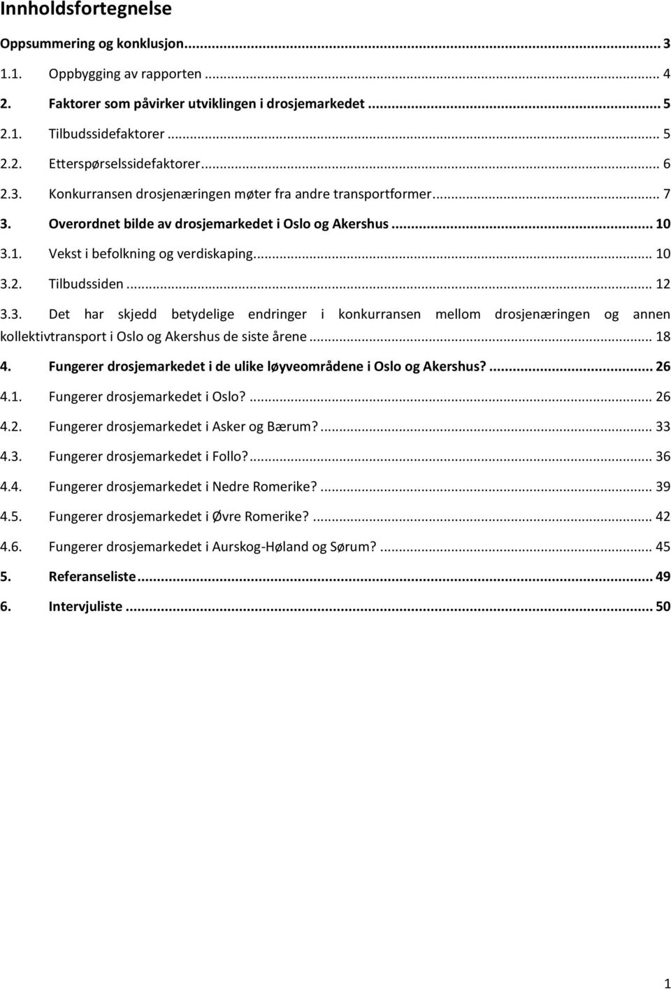 .. 12 3.3. Det har skjedd betydelige endringer i konkurransen mellom drosjenæringen og annen kollektivtransport i Oslo og Akershus de siste årene... 18 4.