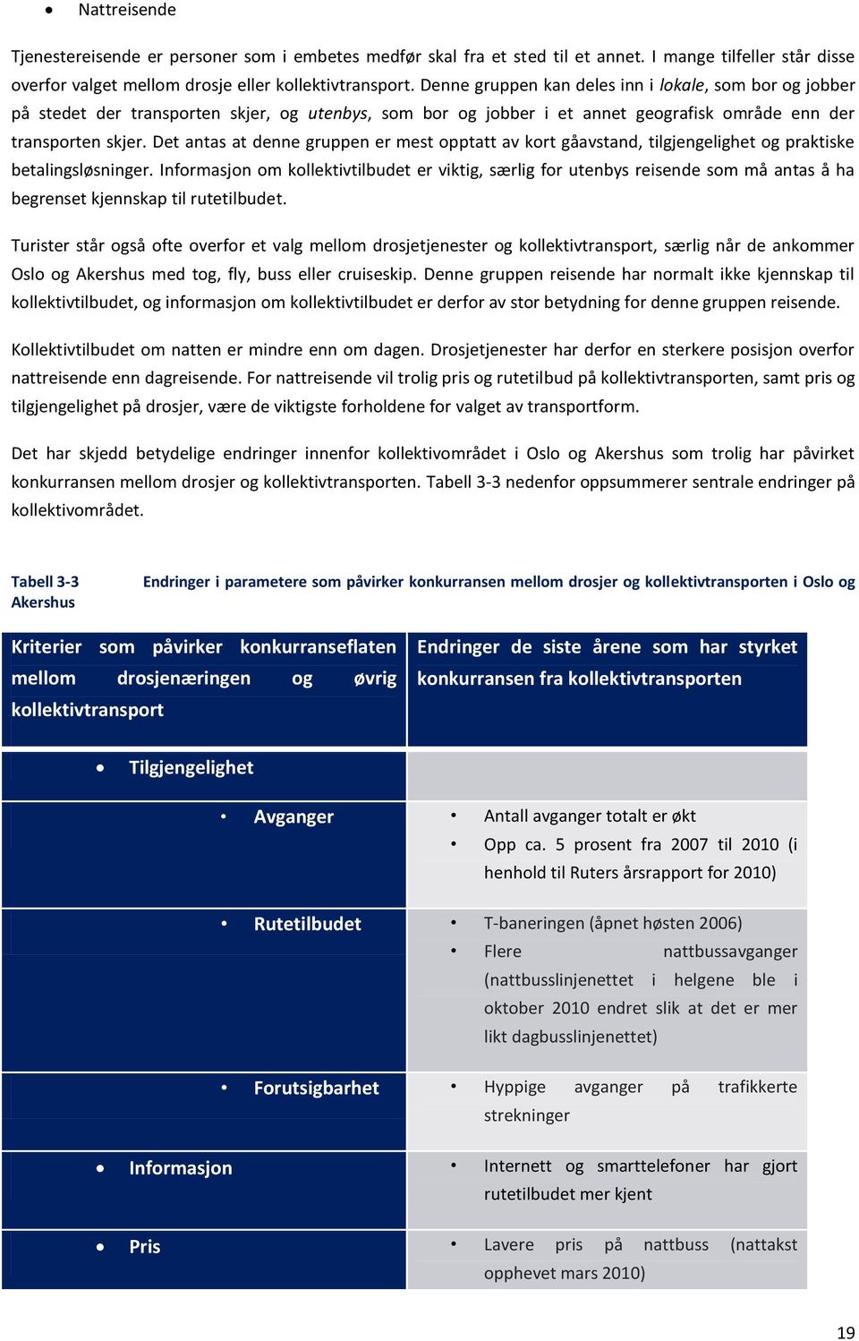 Det antas at denne gruppen er mest opptatt av kort gåavstand, tilgjengelighet og praktiske betalingsløsninger.