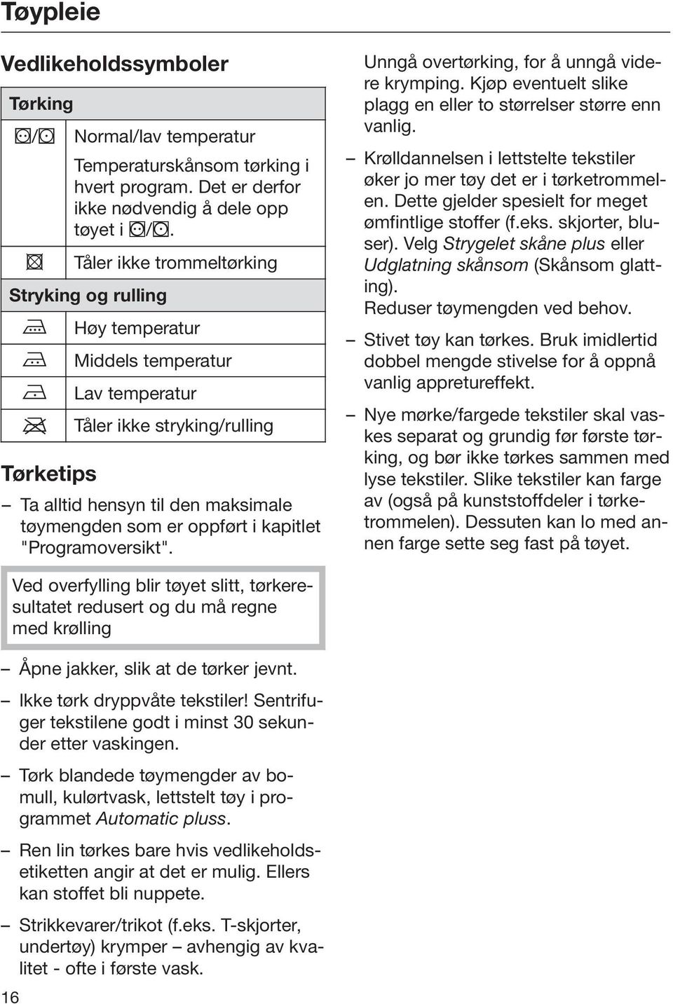 kapitlet "Programoversikt". Unngå overtørking, for å unngå videre krymping. Kjøp eventuelt slike plagg en eller to størrelser større enn vanlig.