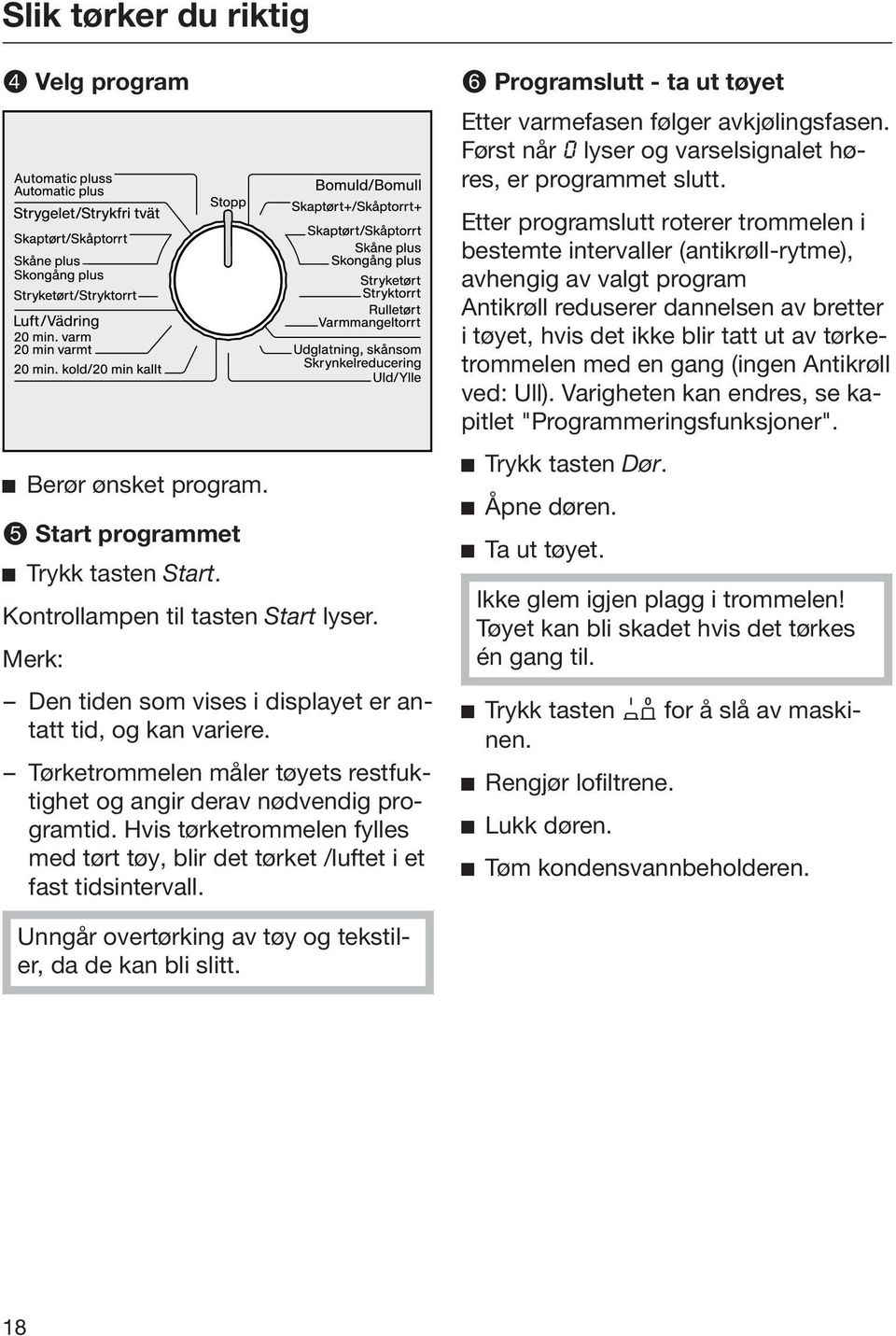 Programslutt - ta ut tøyet Etter varmefasen følger avkjølingsfasen. Først når lyser og varselsignalet høres, er programmet slutt.