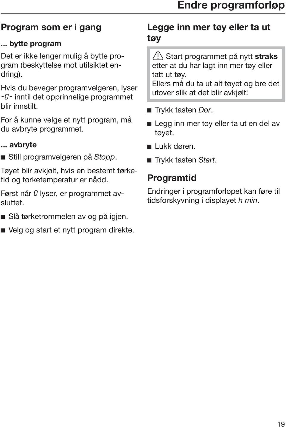 Tøyet blir avkjølt, hvis en bestemt tørketid og tørketemperatur er nådd. Først når lyser, er programmet avsluttet. Slå tørketrommelen av og på igjen. Velg og start et nytt program direkte.