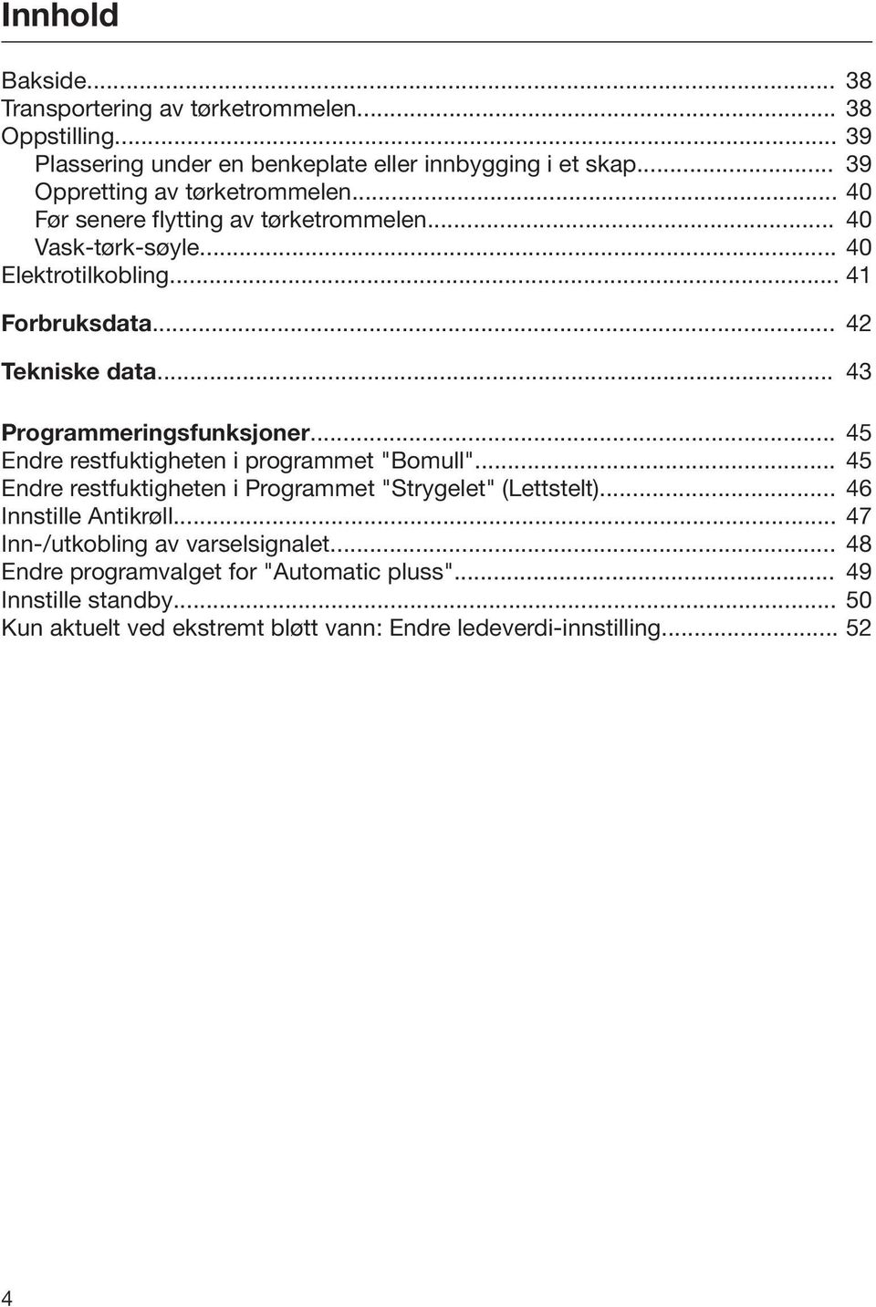 .. 43 Programmeringsfunksjoner... 45 Endre restfuktigheten i programmet "Bomull"... 45 Endre restfuktigheten i Programmet "Strygelet" (Lettstelt).