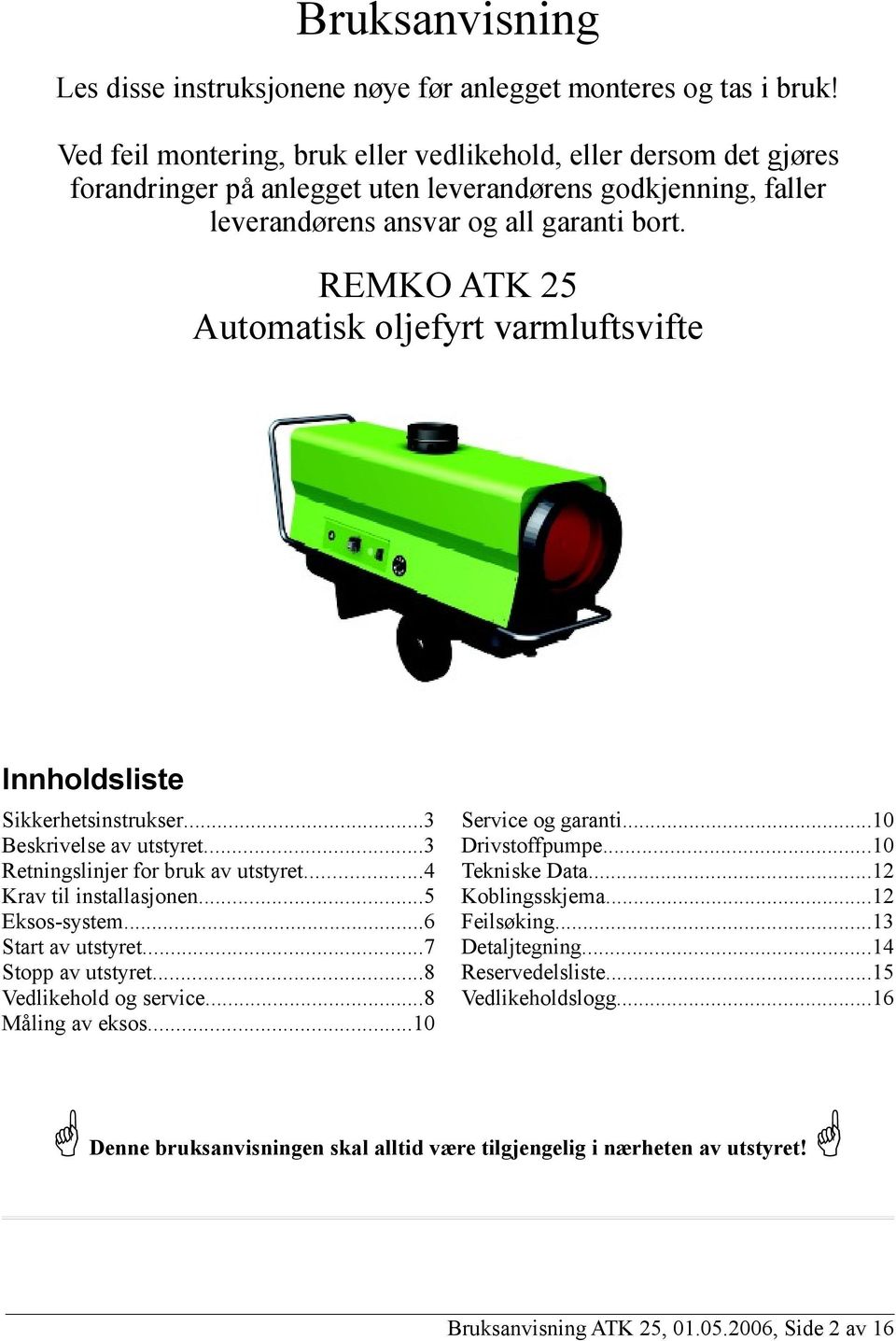 REMKO ATK 25 Automatisk oljefyrt varmluftsvifte Innholdsliste Sikkerhetsinstrukser...3 Beskrivelse av utstyret...3 Retningslinjer for bruk av utstyret...4 Krav til installasjonen...5 Eksos-system.