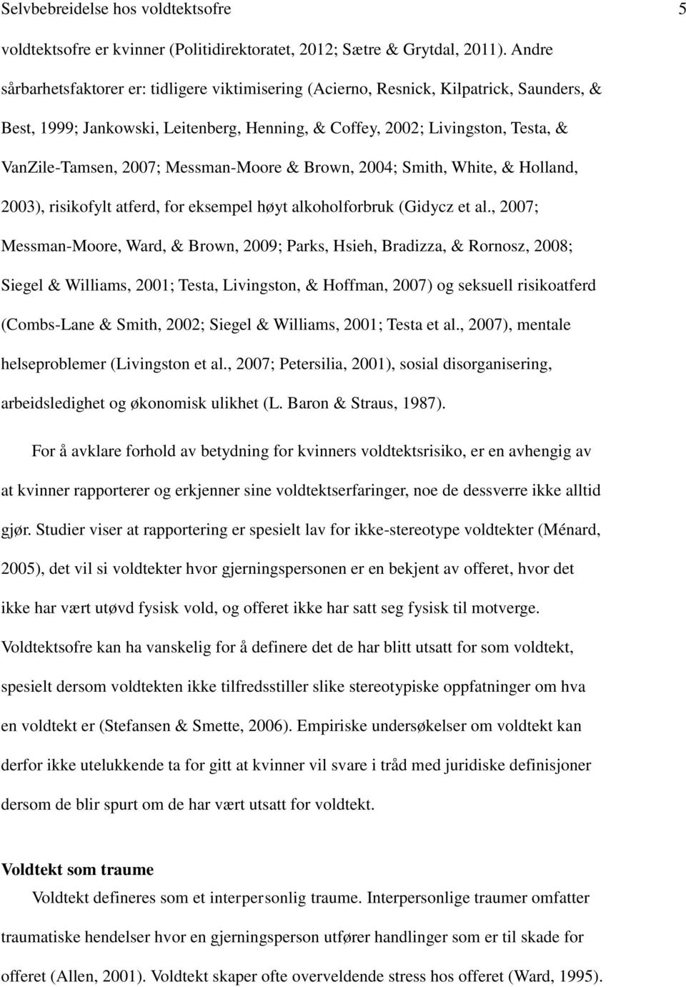 Messman-Moore & Brown, 2004; Smith, White, & Holland, 2003), risikofylt atferd, for eksempel høyt alkoholforbruk (Gidycz et al.