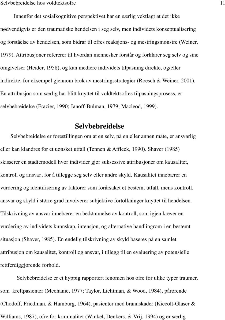 Attribusjoner refererer til hvordan mennesker forstår og forklarer seg selv og sine omgivelser (Heider, 1958), og kan mediere individets tilpasning direkte, og/eller indirekte, for eksempel gjennom