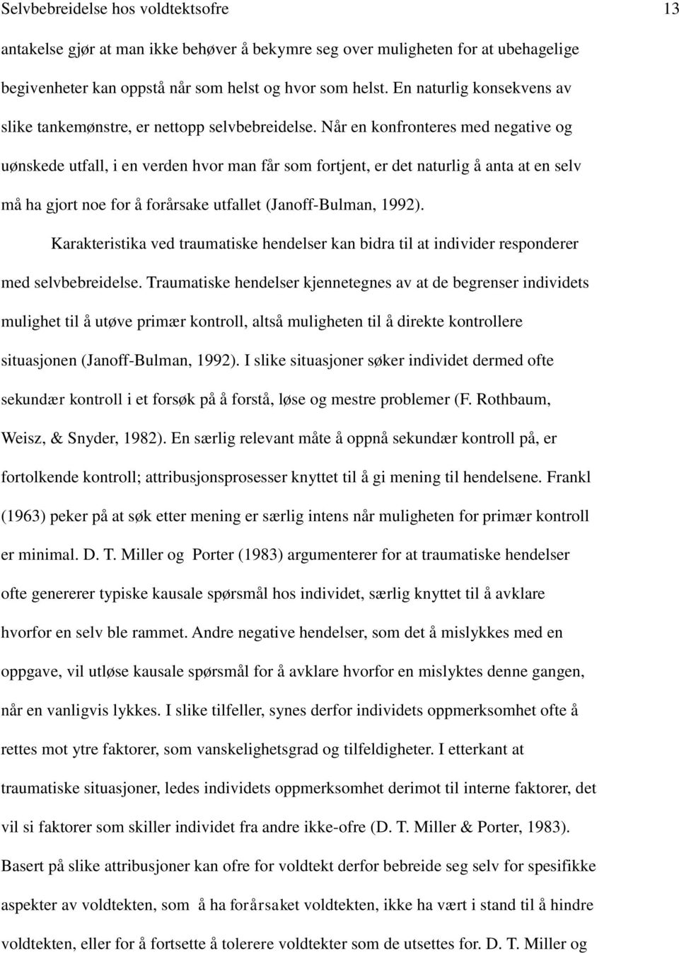 Når en konfronteres med negative og uønskede utfall, i en verden hvor man får som fortjent, er det naturlig å anta at en selv må ha gjort noe for å forårsake utfallet (Janoff-Bulman, 1992).