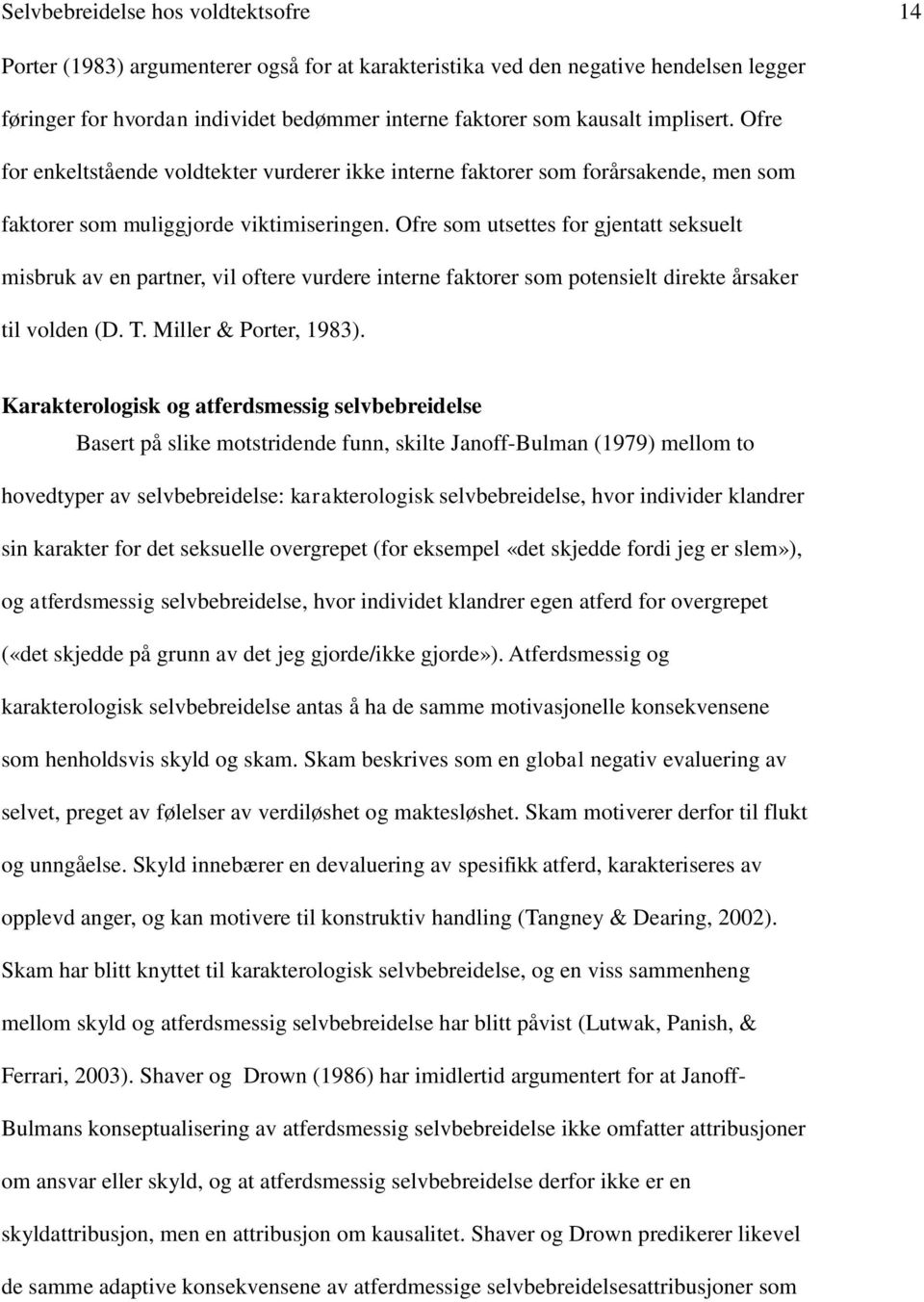 Ofre som utsettes for gjentatt seksuelt misbruk av en partner, vil oftere vurdere interne faktorer som potensielt direkte årsaker til volden (D. T. Miller & Porter, 1983).