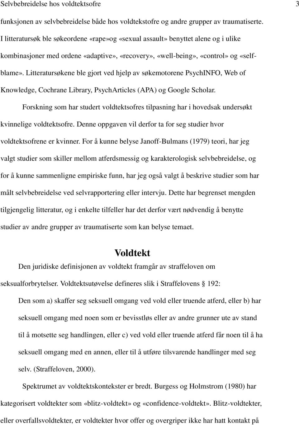 Litteratursøkene ble gjort ved hjelp av søkemotorene PsychINFO, Web of Knowledge, Cochrane Library, PsychArticles (APA) og Google Scholar.