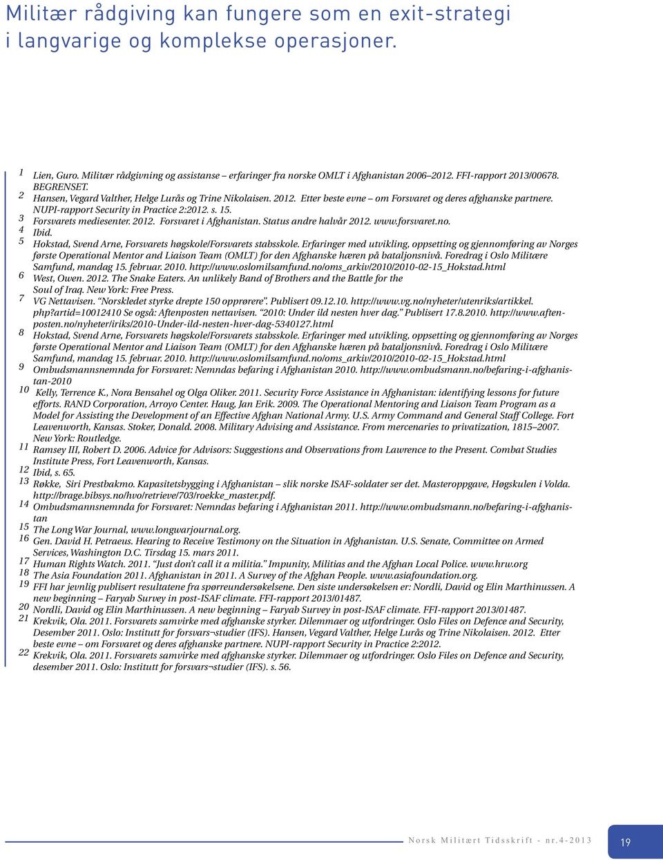 s. 15. 3 Forsvarets mediesenter. 2012. Forsvaret i Afghanistan. Status andre halvår 2012. www.forsvaret.no. 4 Ibid. 5 Hokstad, Svend Arne, Forsvarets høgskole/forsvarets stabsskole.