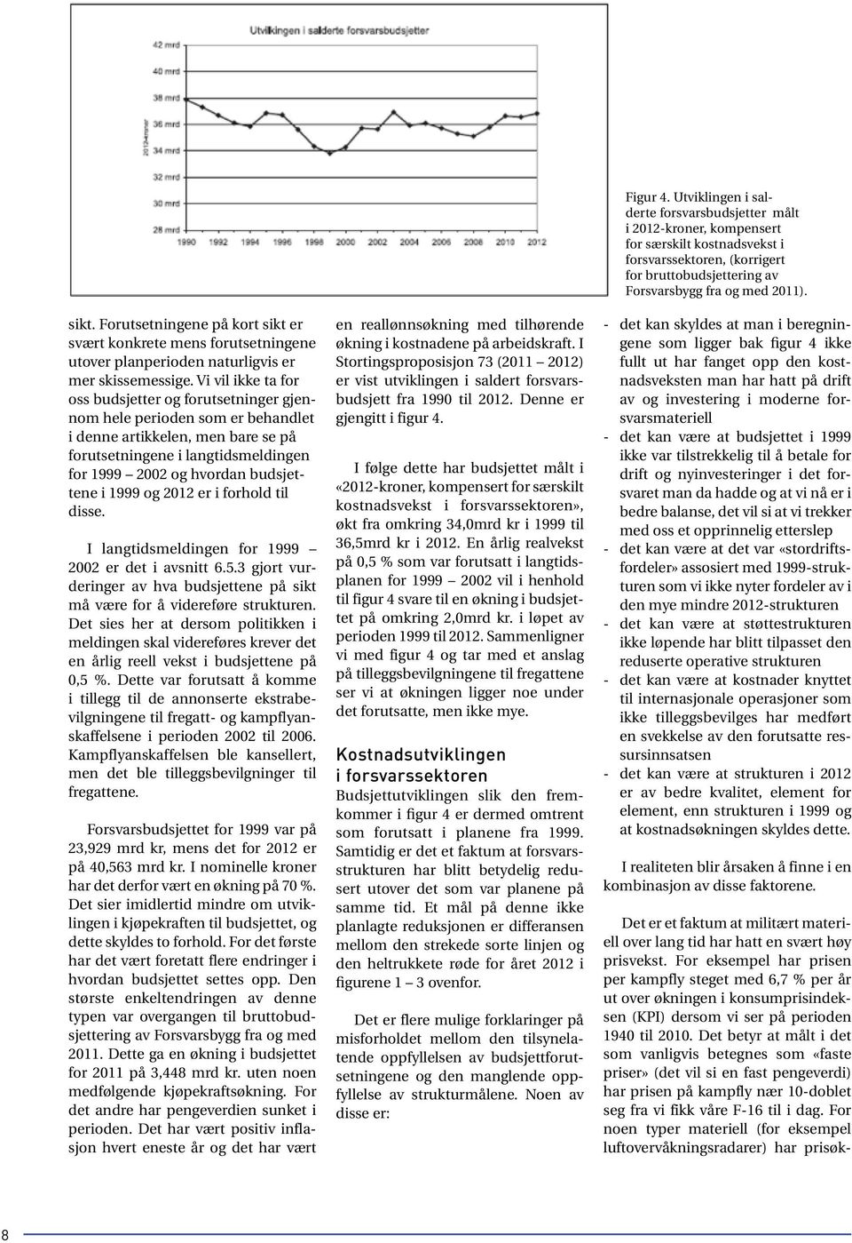 i 1999 og 2012 er i forhold til disse. I langtidsmeldingen for 1999 2002 er det i avsnitt 6.5.3 gjort vurderinger av hva budsjettene på sikt må være for å videreføre strukturen.