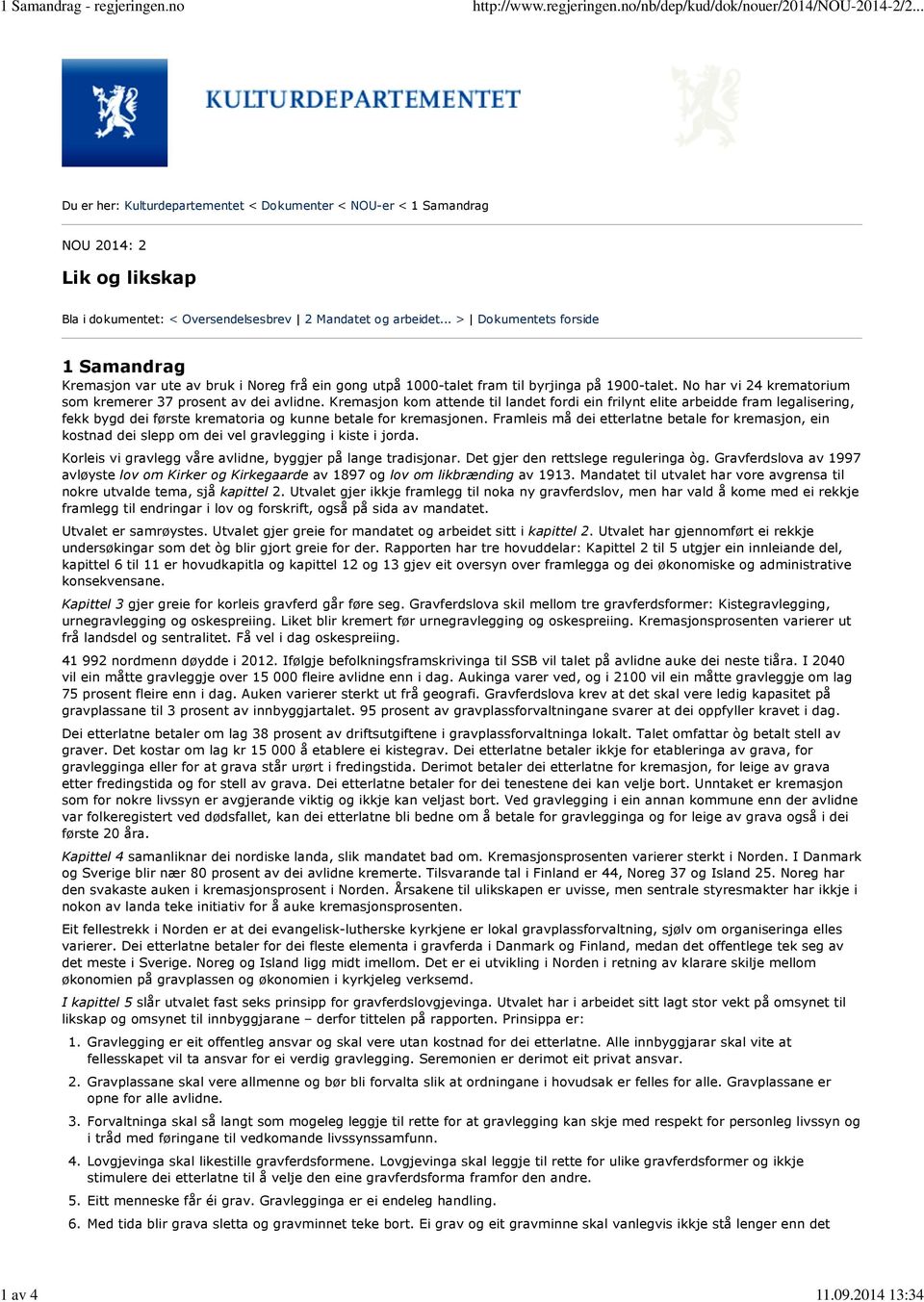 .. > Dokumentets forside 1 Samandrag Kremasjon var ute av bruk i Noreg frå ein gong utpå 1000-talet fram til byrjinga på 1900-talet. No har vi 24 krematorium som kremerer 37 prosent av dei avlidne.