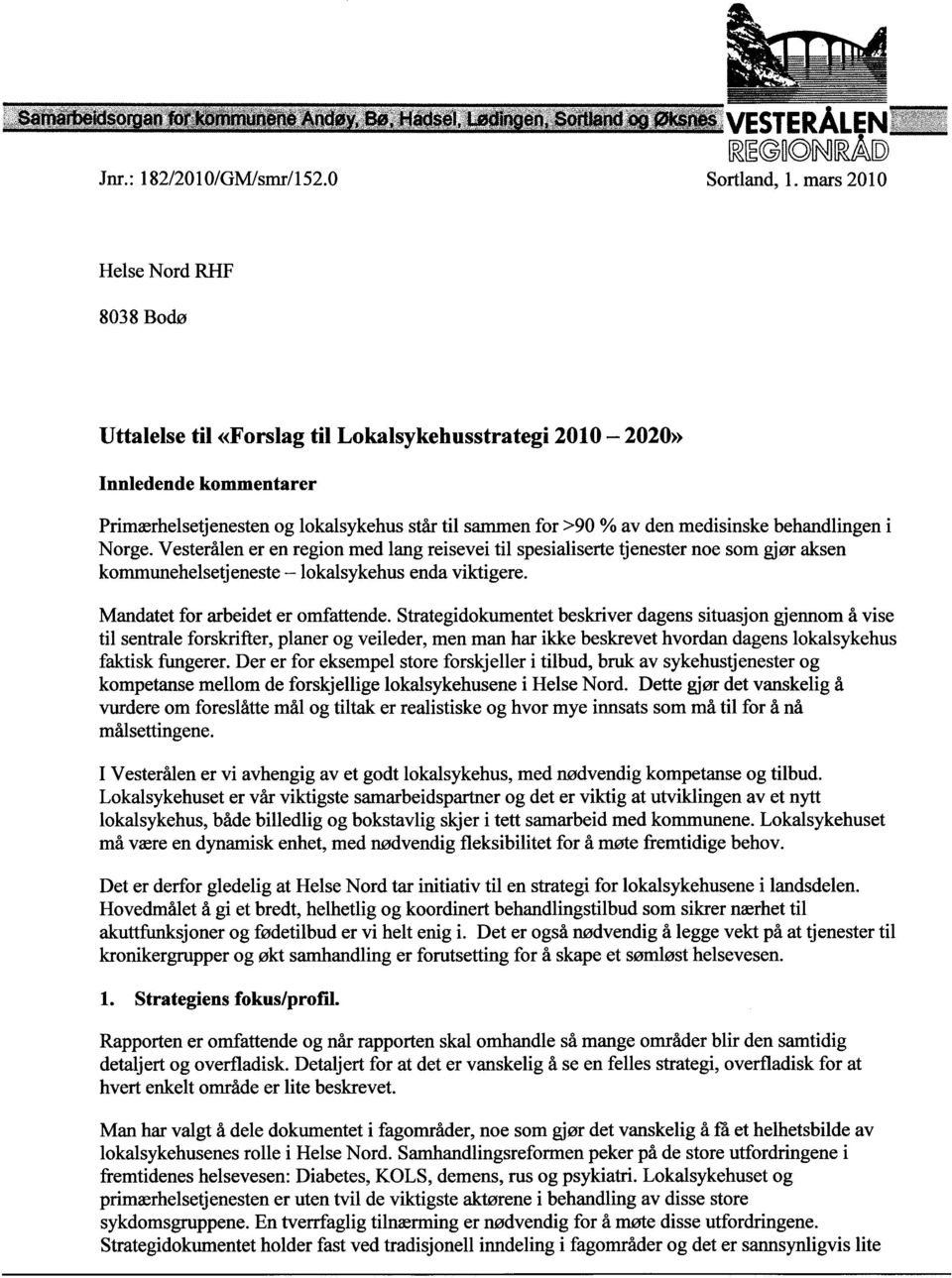 behandlingen i Norge. Vesterålen er en region med lang reisevei til spesialiserte tjenester noe som gjør aksen kommunehelsetjeneste - lokalsykehus enda viktigere. Mandatet for arbeidet er omfattende.