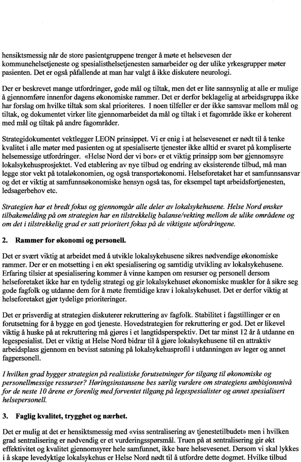 Der er beskrevet mange utfordringer, gode mål og tiltak, men det er lite sannsynlig at alle er mulige å gjennomføre innenfor dagens økonomiske rammer.