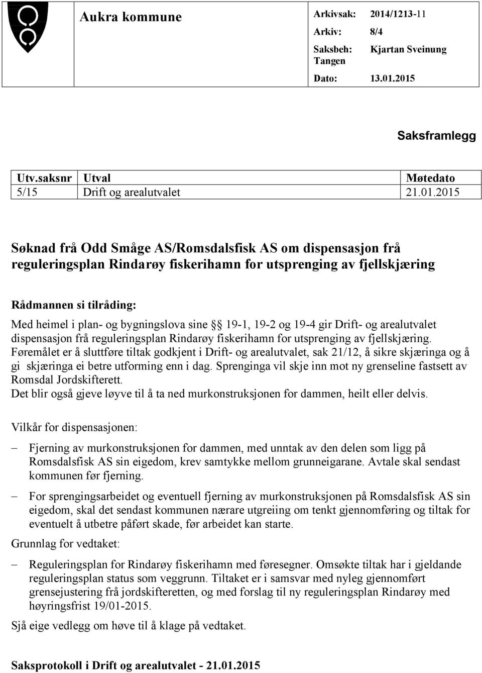 2015 Saksframlegg Utv.saksnr Utval Møtedato 5/15 Drift og arealutvalet 21.01.2015 Søknad frå Odd Småge AS/Romsdalsfisk AS om dispensasjon frå reguleringsplan Rindarøy fiskerihamn for utsprenging av