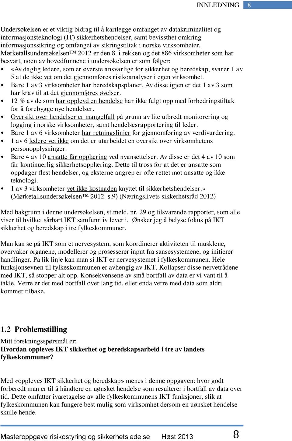 i rekken og det 886 virksomheter som har besvart, noen av hovedfunnene i undersøkelsen er som følger: «Av daglig ledere, som er øverste ansvarlige for sikkerhet og beredskap, svarer 1 av 5 at de ikke