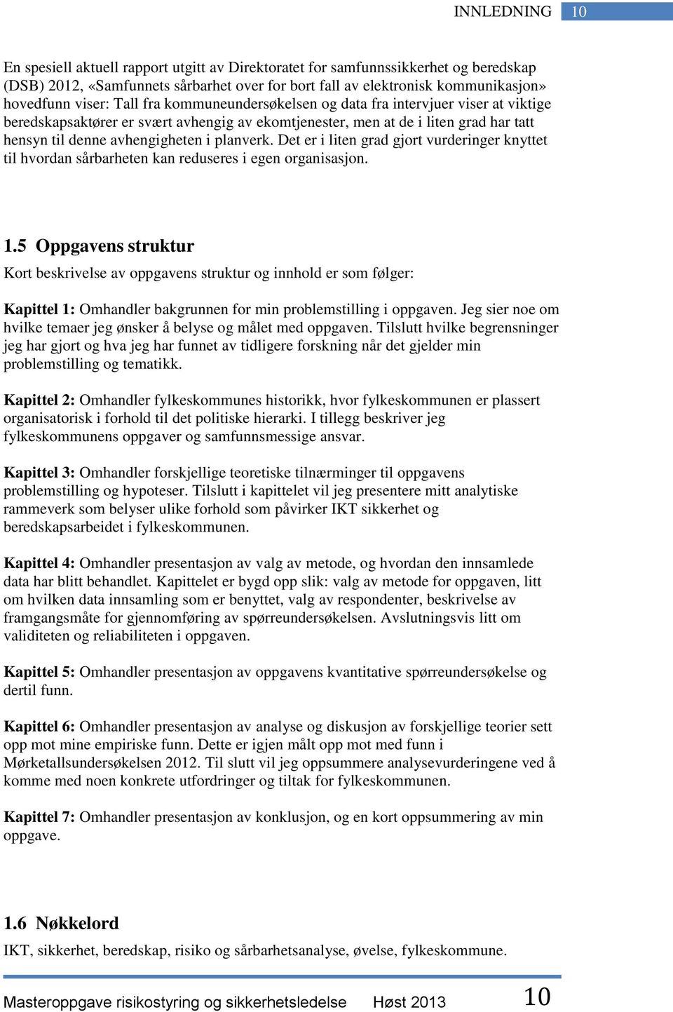 Det er i liten grad gjort vurderinger knyttet til hvordan sårbarheten kan reduseres i egen organisasjon. 1.