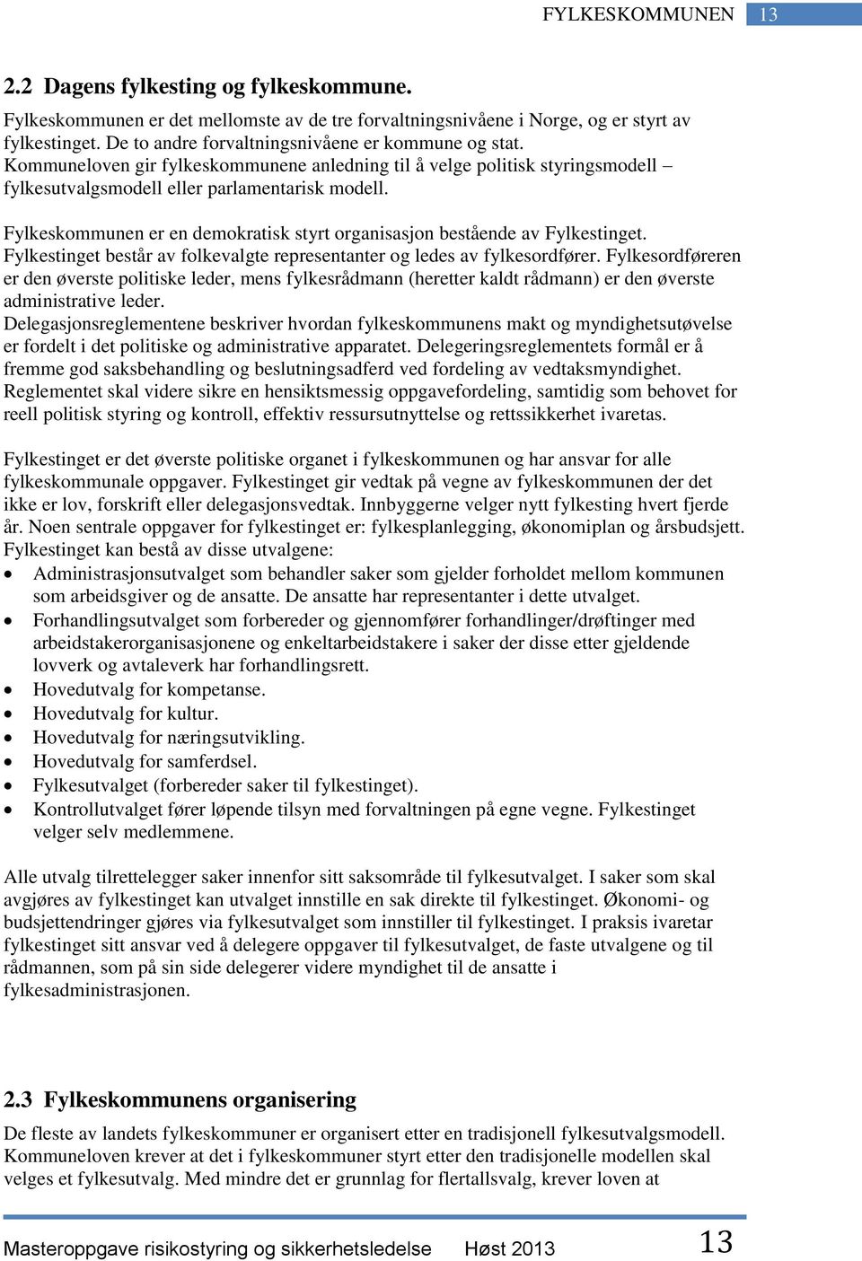 Fylkeskommunen er en demokratisk styrt organisasjon bestående av Fylkestinget. Fylkestinget består av folkevalgte representanter og ledes av fylkesordfører.