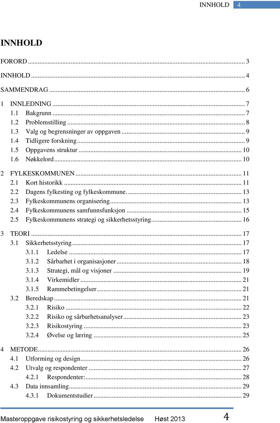 .. 15 2.5 Fylkeskommunens strategi og sikkerhetsstyring... 16 3 TEORI... 17 3.1 Sikkerhetsstyring... 17 3.1.1 Ledelse... 17 3.1.2 Sårbarhet i organisasjoner... 18 3.1.3 Strategi, mål og visjoner.