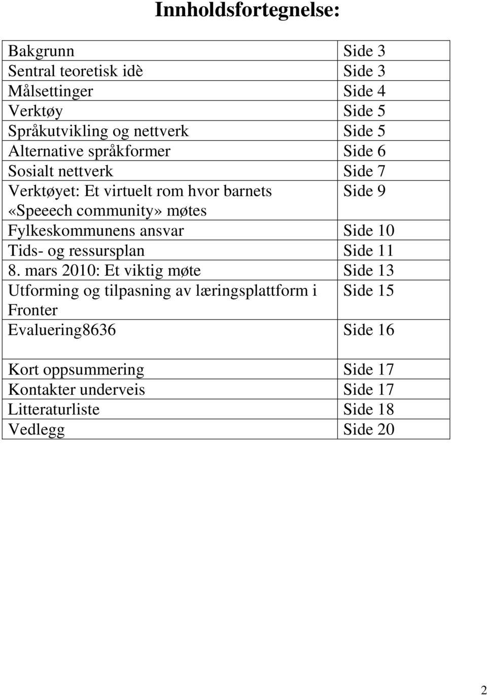 Fylkeskommunens ansvar Side 10 Tids- og ressursplan Side 11 8.