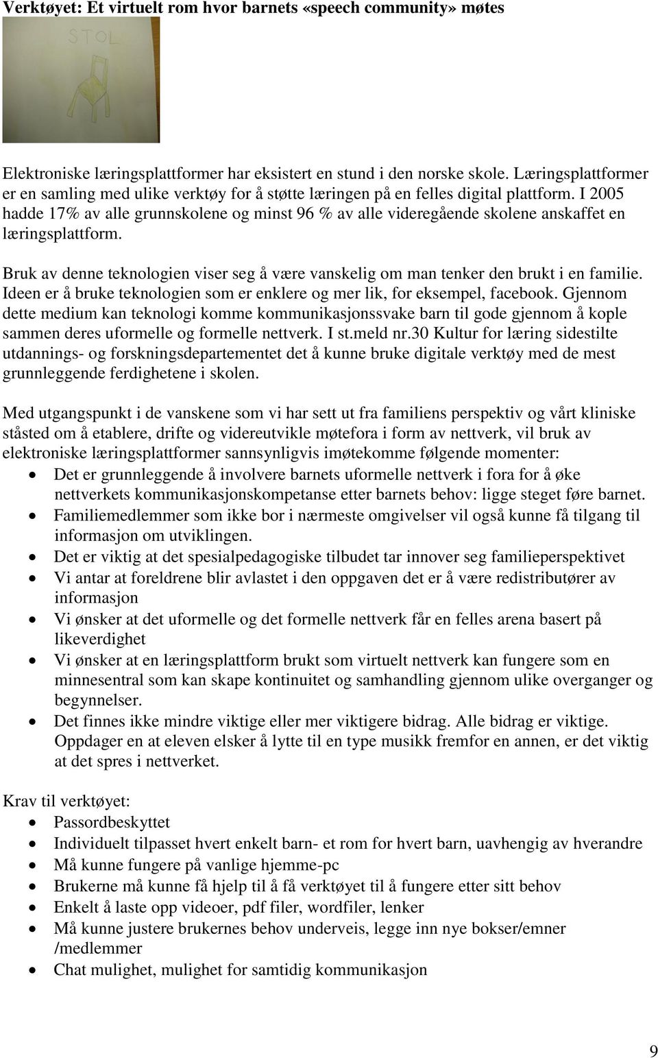 I 2005 hadde 17% av alle grunnskolene og minst 96 % av alle videregående skolene anskaffet en læringsplattform.