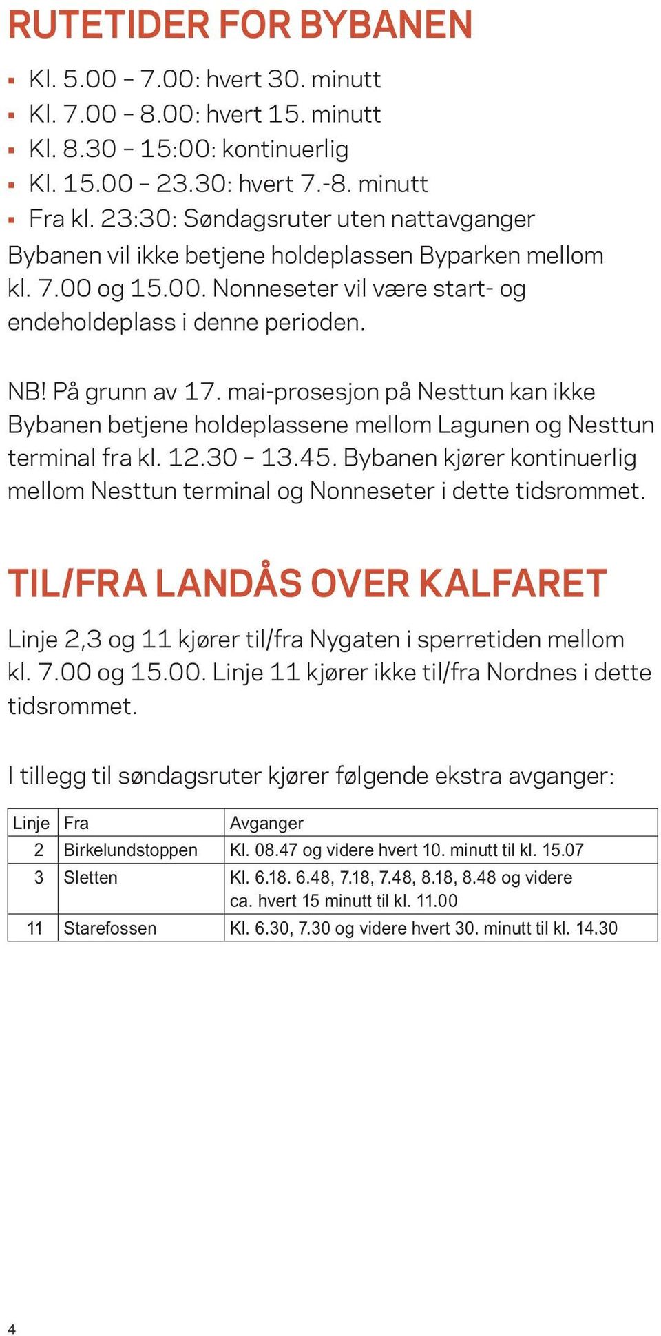 mai-prosesjon på Nesttun kan ikke Bybanen betjene holdeplassene mellom Lagunen og Nesttun terminal fra kl. 12.30 13.45.