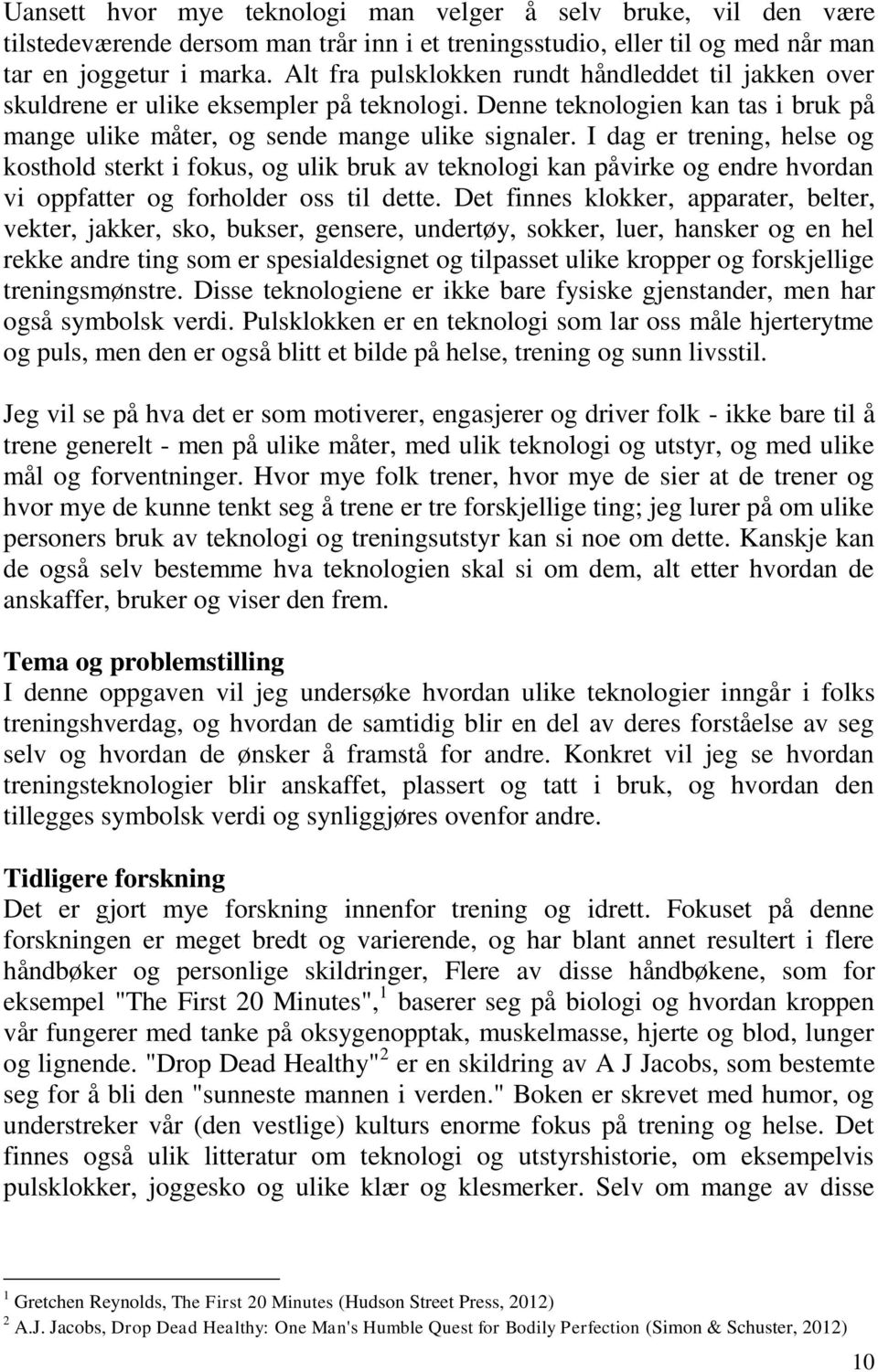 I dag er trening, helse og kosthold sterkt i fokus, og ulik bruk av teknologi kan påvirke og endre hvordan vi oppfatter og forholder oss til dette.