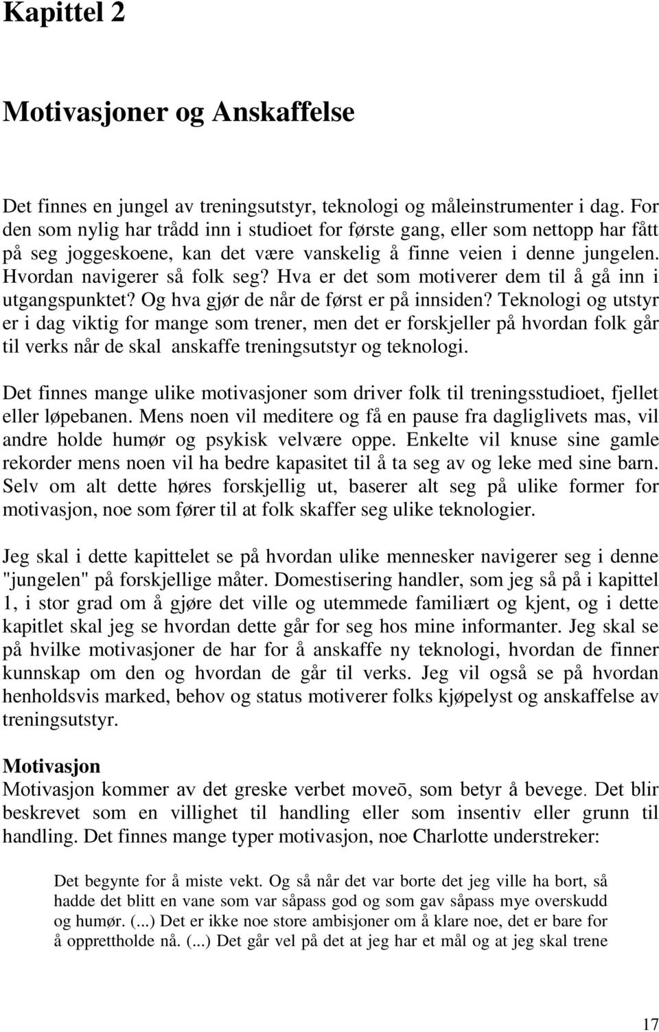 Hva er det som motiverer dem til å gå inn i utgangspunktet? Og hva gjør de når de først er på innsiden?