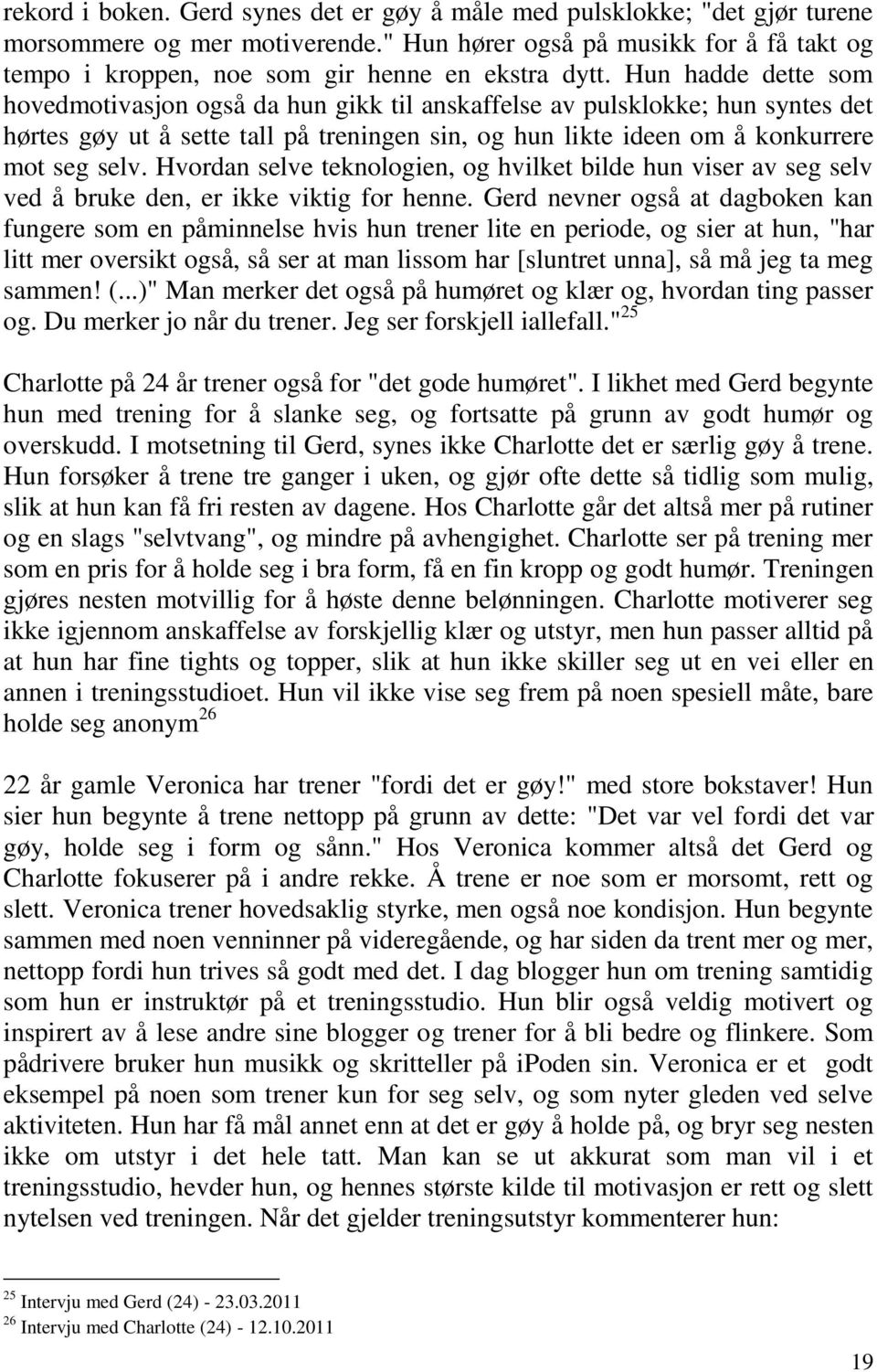 Hun hadde dette som hovedmotivasjon også da hun gikk til anskaffelse av pulsklokke; hun syntes det hørtes gøy ut å sette tall på treningen sin, og hun likte ideen om å konkurrere mot seg selv.