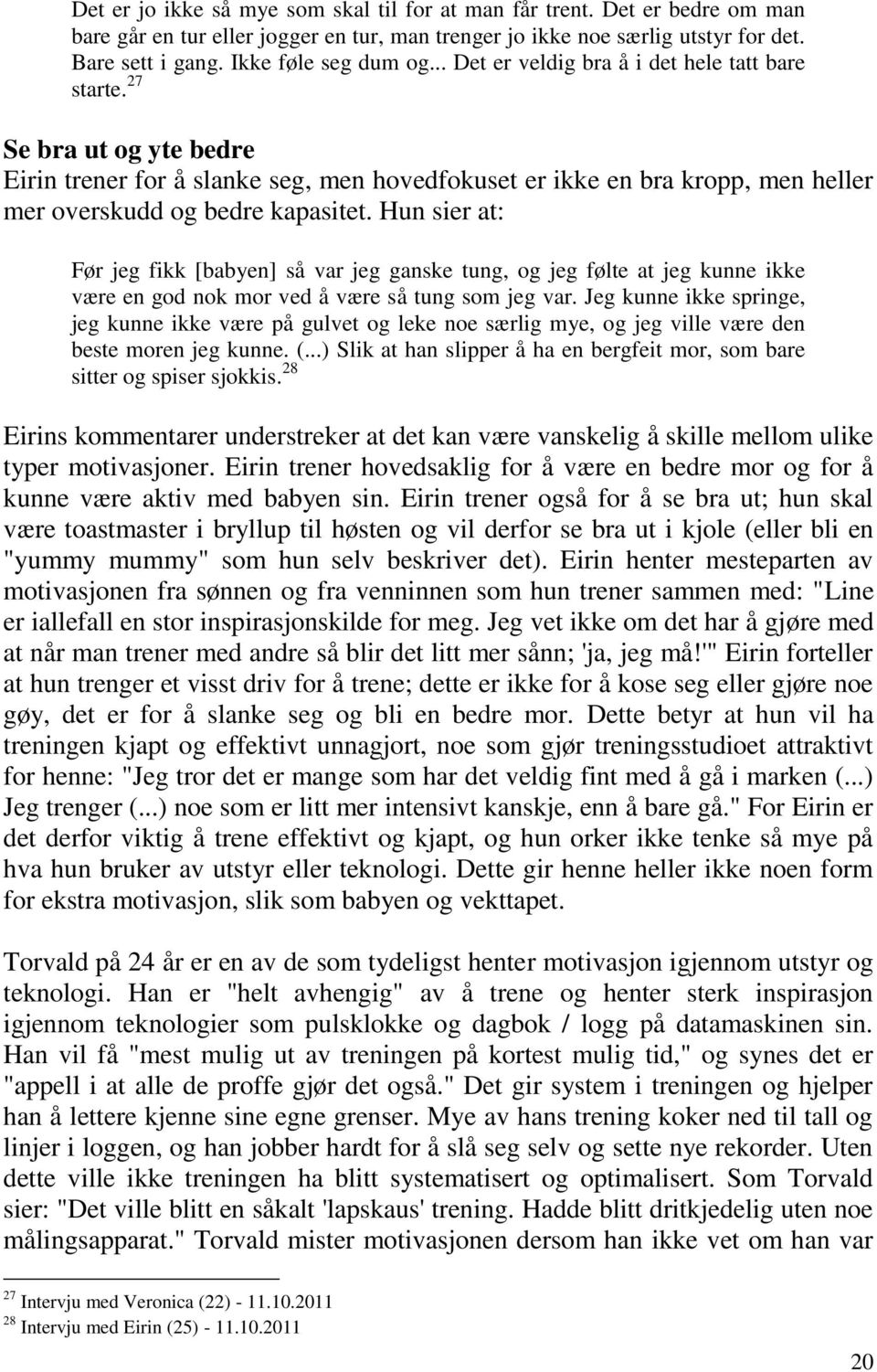 Hun sier at: Før jeg fikk [babyen] så var jeg ganske tung, og jeg følte at jeg kunne ikke være en god nok mor ved å være så tung som jeg var.