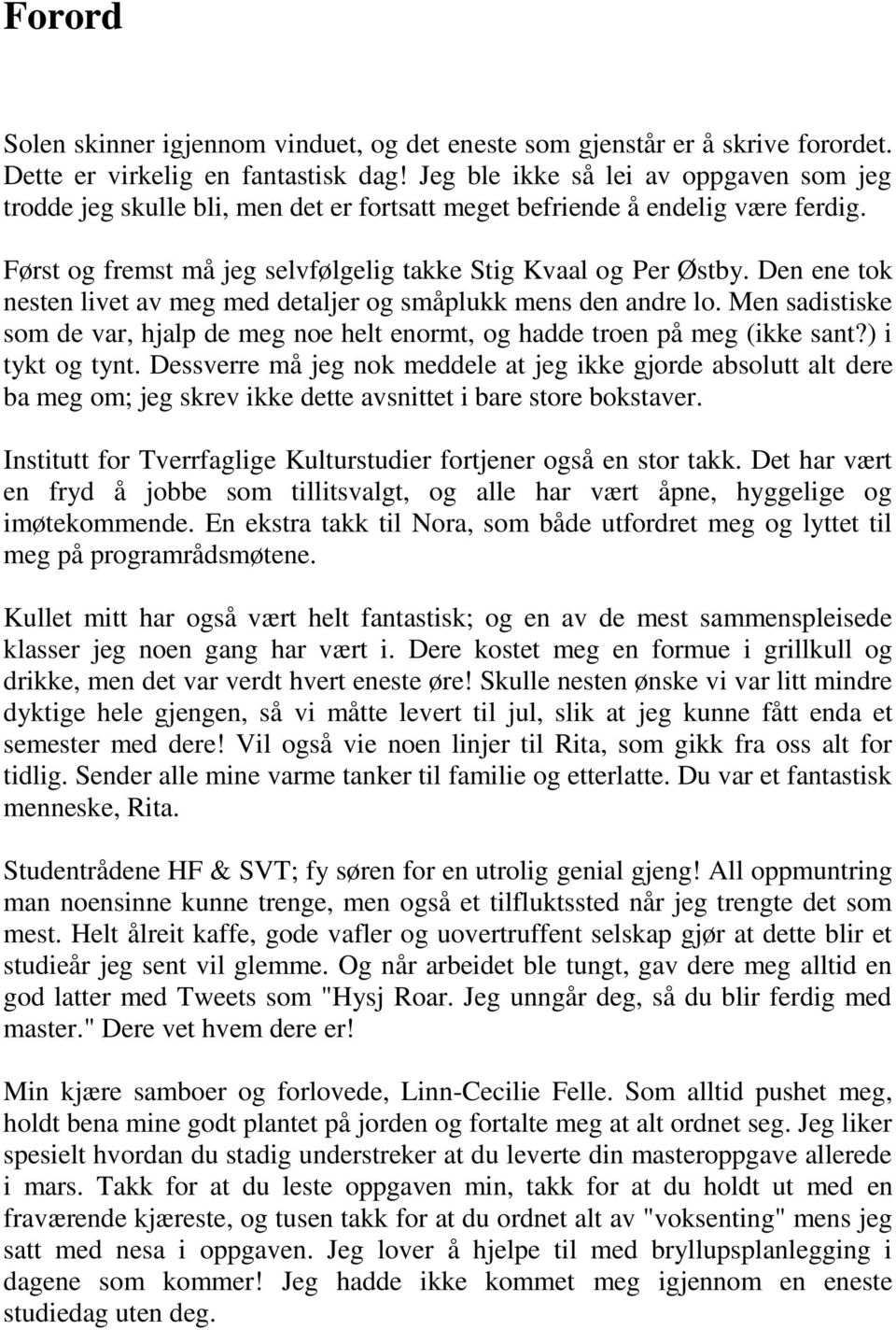 Den ene tok nesten livet av meg med detaljer og småplukk mens den andre lo. Men sadistiske som de var, hjalp de meg noe helt enormt, og hadde troen på meg (ikke sant?) i tykt og tynt.