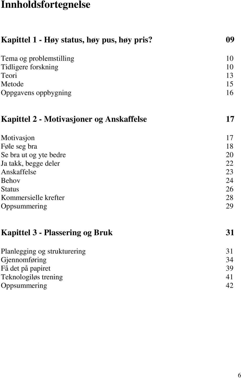 Anskaffelse 17 Motivasjon 17 Føle seg bra 18 Se bra ut og yte bedre 20 Ja takk, begge deler 22 Anskaffelse 23 Behov 24 Status