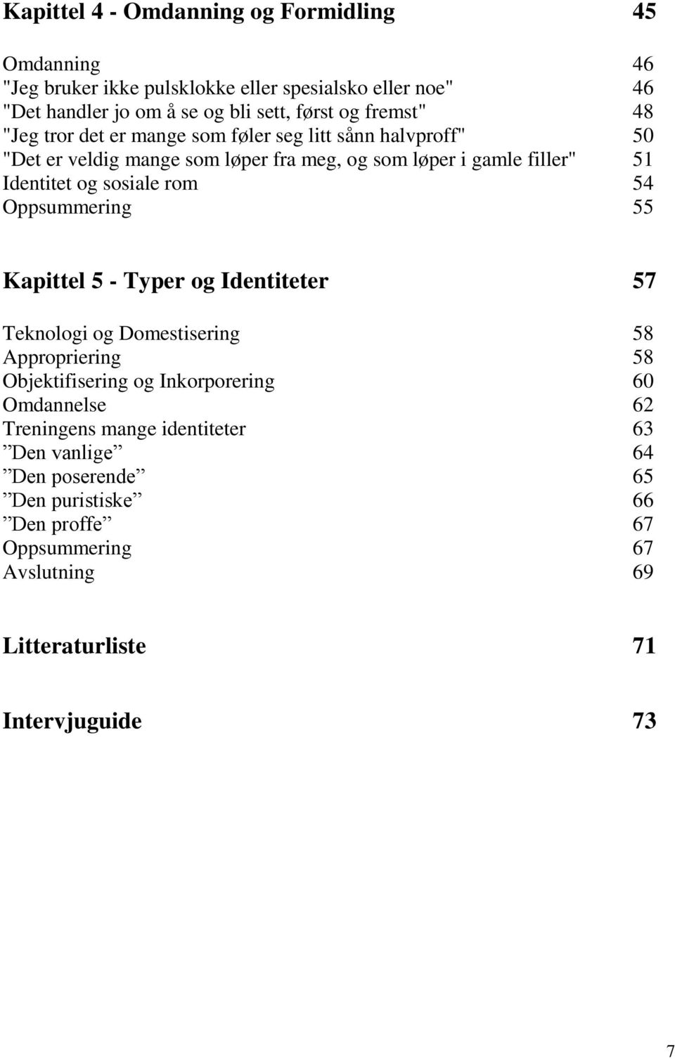 sosiale rom 54 Oppsummering 55 Kapittel 5 - Typer og Identiteter 57 Teknologi og Domestisering 58 Appropriering 58 Objektifisering og Inkorporering 60