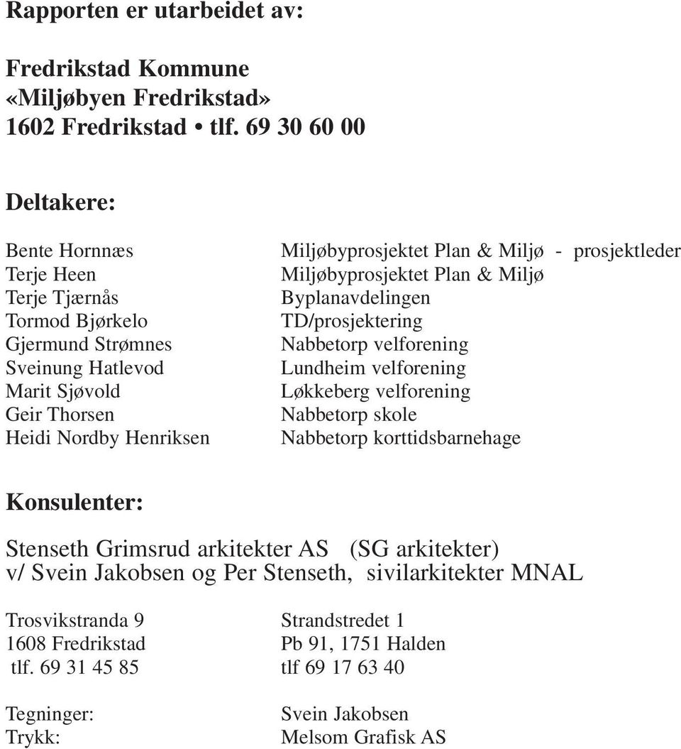 & Miljø - prosjektleder Miljøbyprosjektet Plan & Miljø Byplanavdelingen TD/prosjektering Nabbetorp velforening Lundheim velforening Løkkeberg velforening Nabbetorp skole Nabbetorp