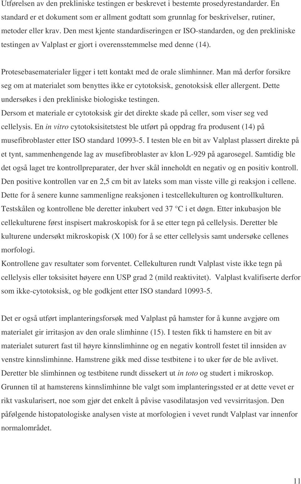 Protesebasematerialer ligger i tett kontakt med de orale slimhinner. Man må derfor forsikre seg om at materialet som benyttes ikke er cytotoksisk, genotoksisk eller allergent.