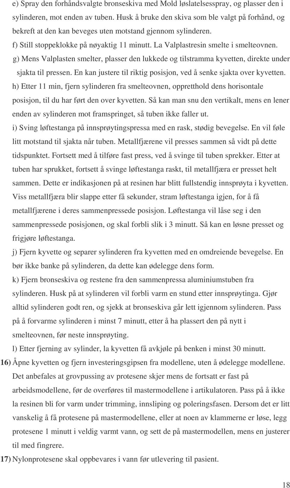 g) Mens Valplasten smelter, plasser den lukkede og tilstramma kyvetten, direkte under sjakta til pressen. En kan justere til riktig posisjon, ved å senke sjakta over kyvetten.