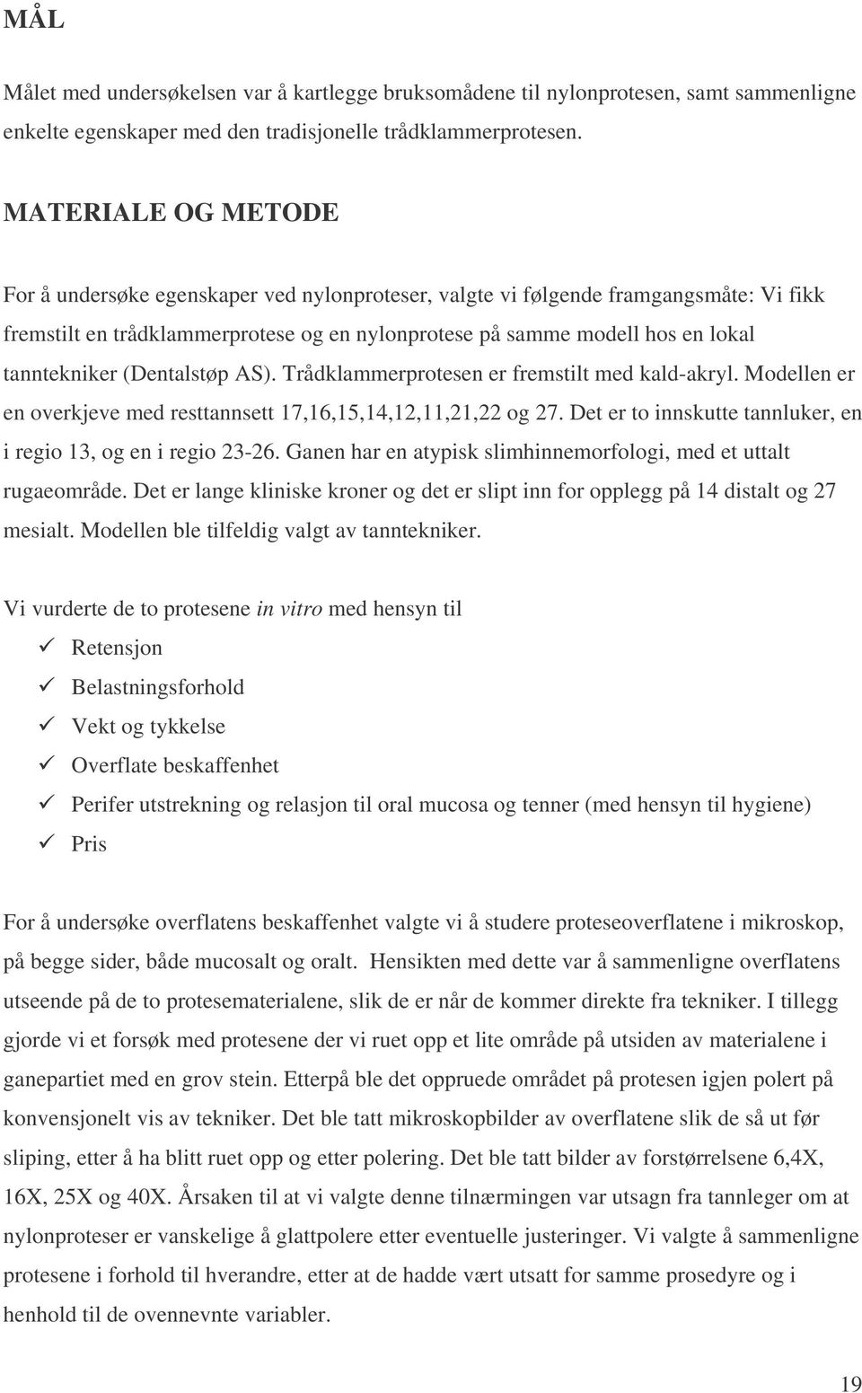 tanntekniker (Dentalstøp AS). Trådklammerprotesen er fremstilt med kald-akryl. Modellen er en overkjeve med resttannsett 17,16,15,14,12,11,21,22 og 27.