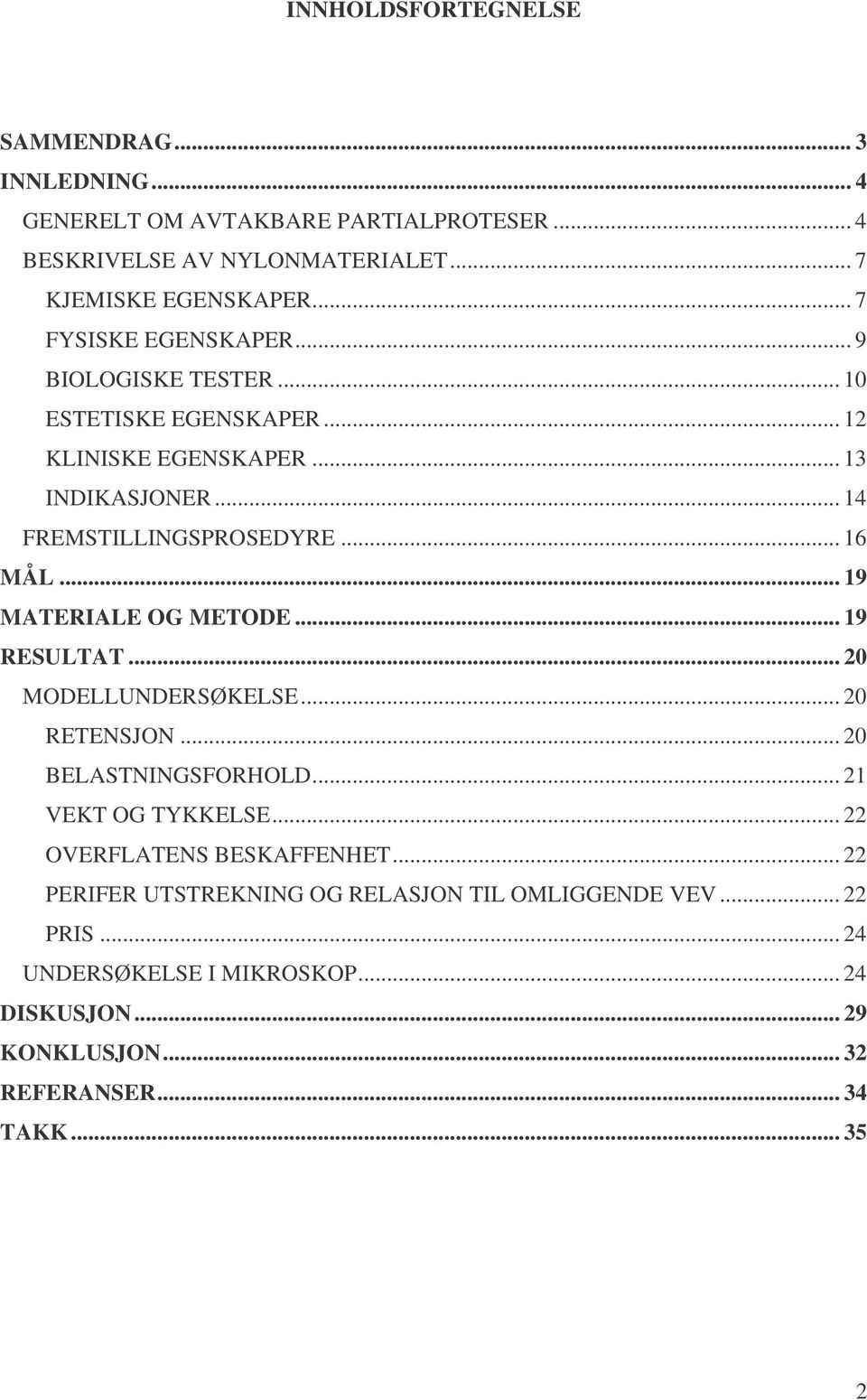 .. 19 MATERIALE OG METODE... 19 RESULTAT... 20 MODELLUNDERSØKELSE... 20 RETENSJON... 20 BELASTNINGSFORHOLD... 21 VEKT OG TYKKELSE... 22 OVERFLATENS BESKAFFENHET.