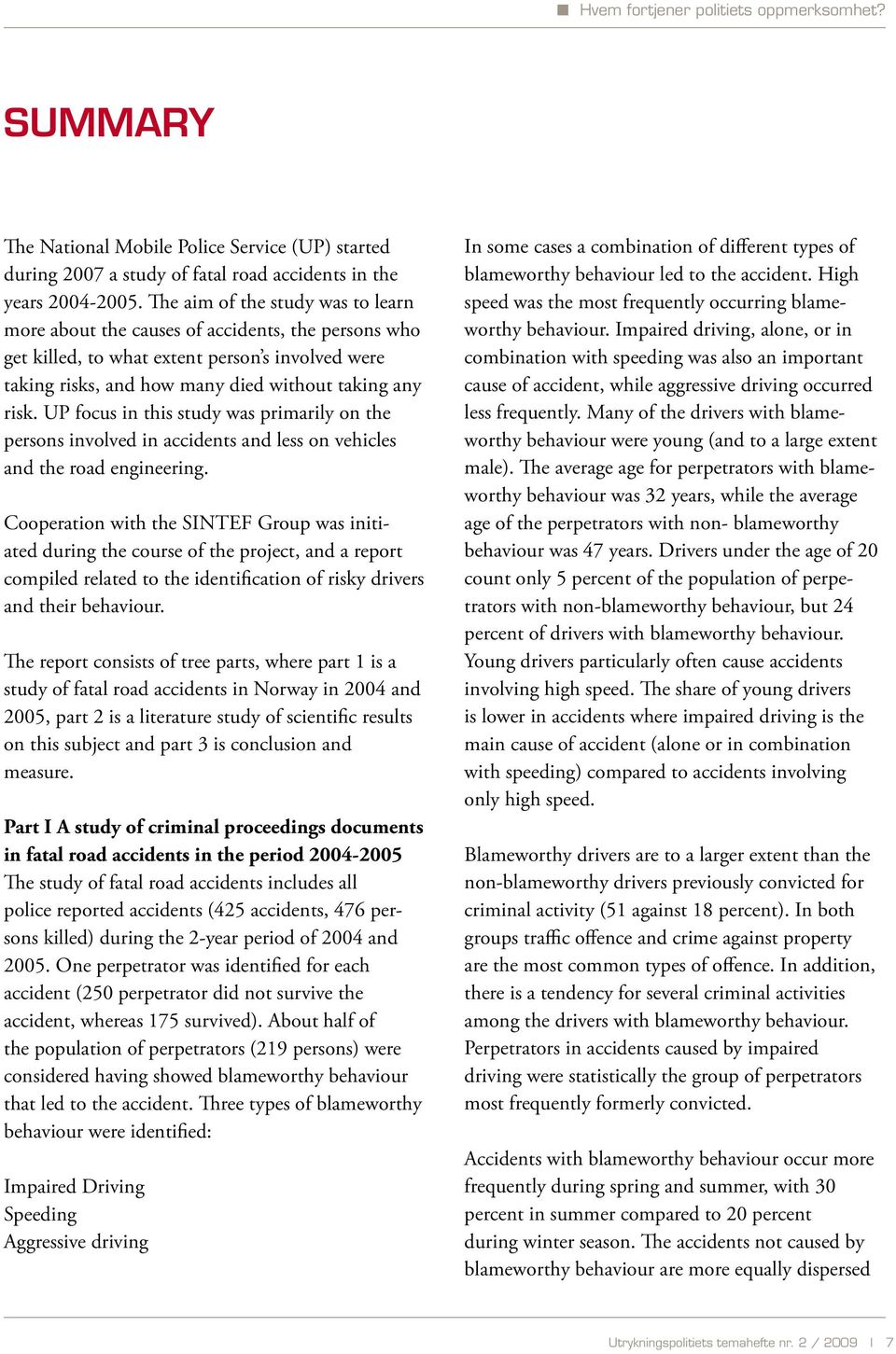 UP focus in this study was primarily on the persons involved in accidents and less on vehicles and the road engineering.