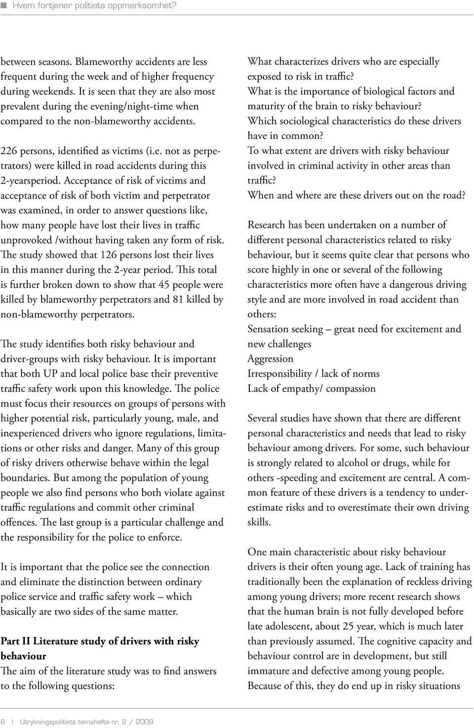 Acceptance of risk of victims and acceptance of risk of both victim and perpetrator was examined, in order to answer questions like, how many people have lost their lives in traffic unprovoked