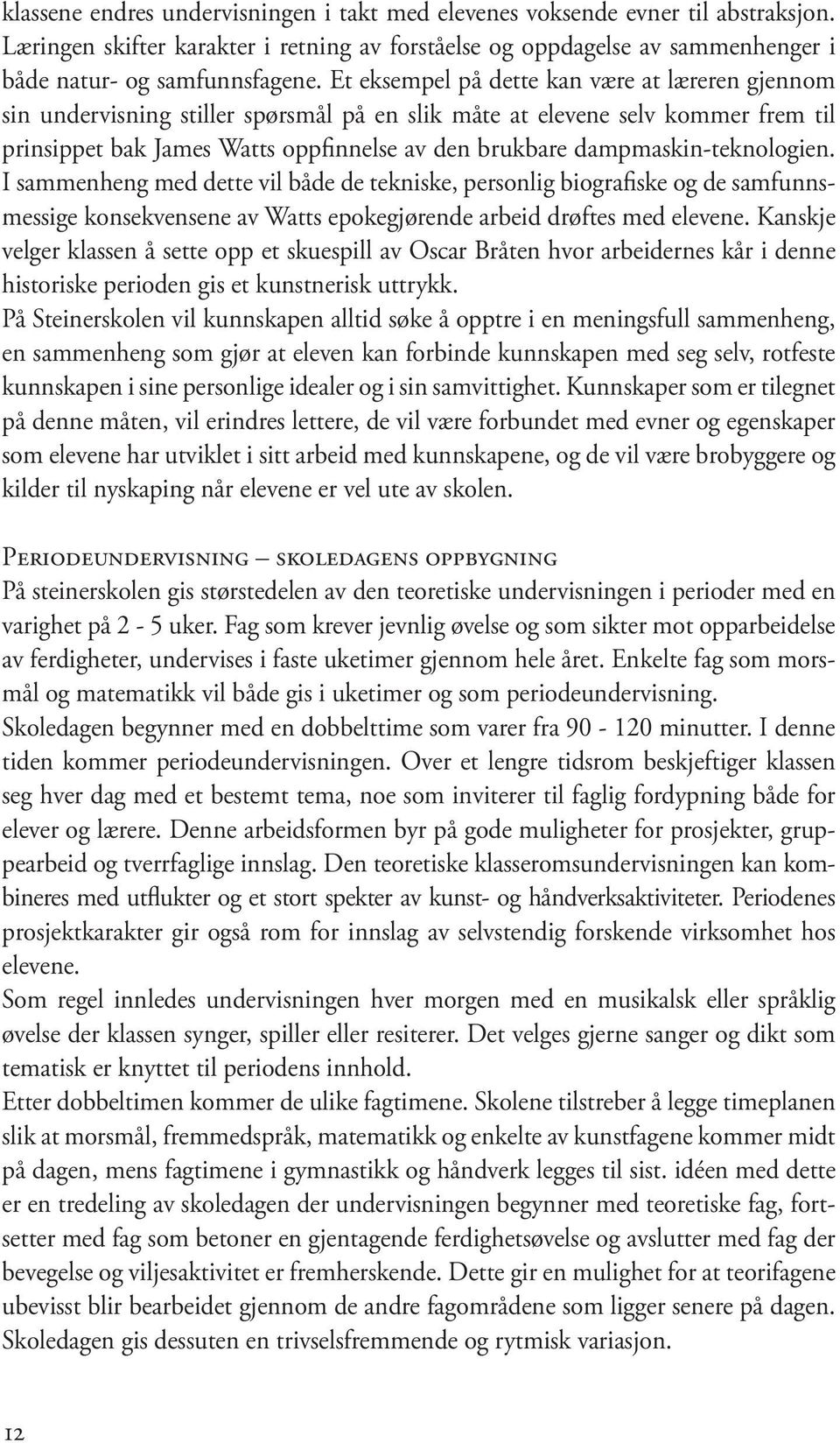 dampmaskin-teknologien. I sammenheng med dette vil både de tekniske, personlig biografiske og de samfunnsmessige konsekvensene av Watts epokegjørende arbeid drøftes med elevene.