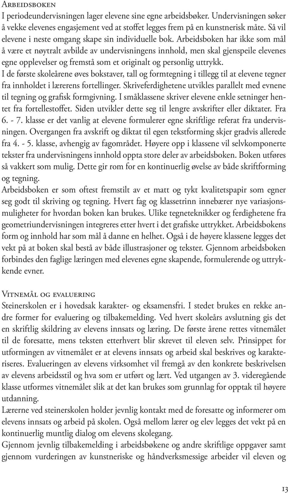 Arbeidsboken har ikke som mål å være et nøytralt avbilde av undervisningens innhold, men skal gjenspeile elevenes egne opplevelser og fremstå som et originalt og personlig uttrykk.