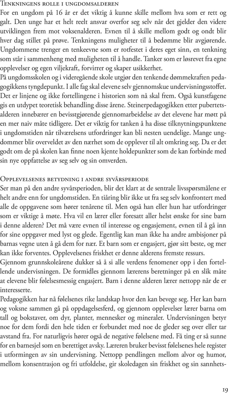 Tenkningens muligheter til å bedømme blir avgjørende. Ungdommene trenger en tenkeevne som er rotfestet i deres eget sinn, en tenkning som står i sammenheng med muligheten til å handle.