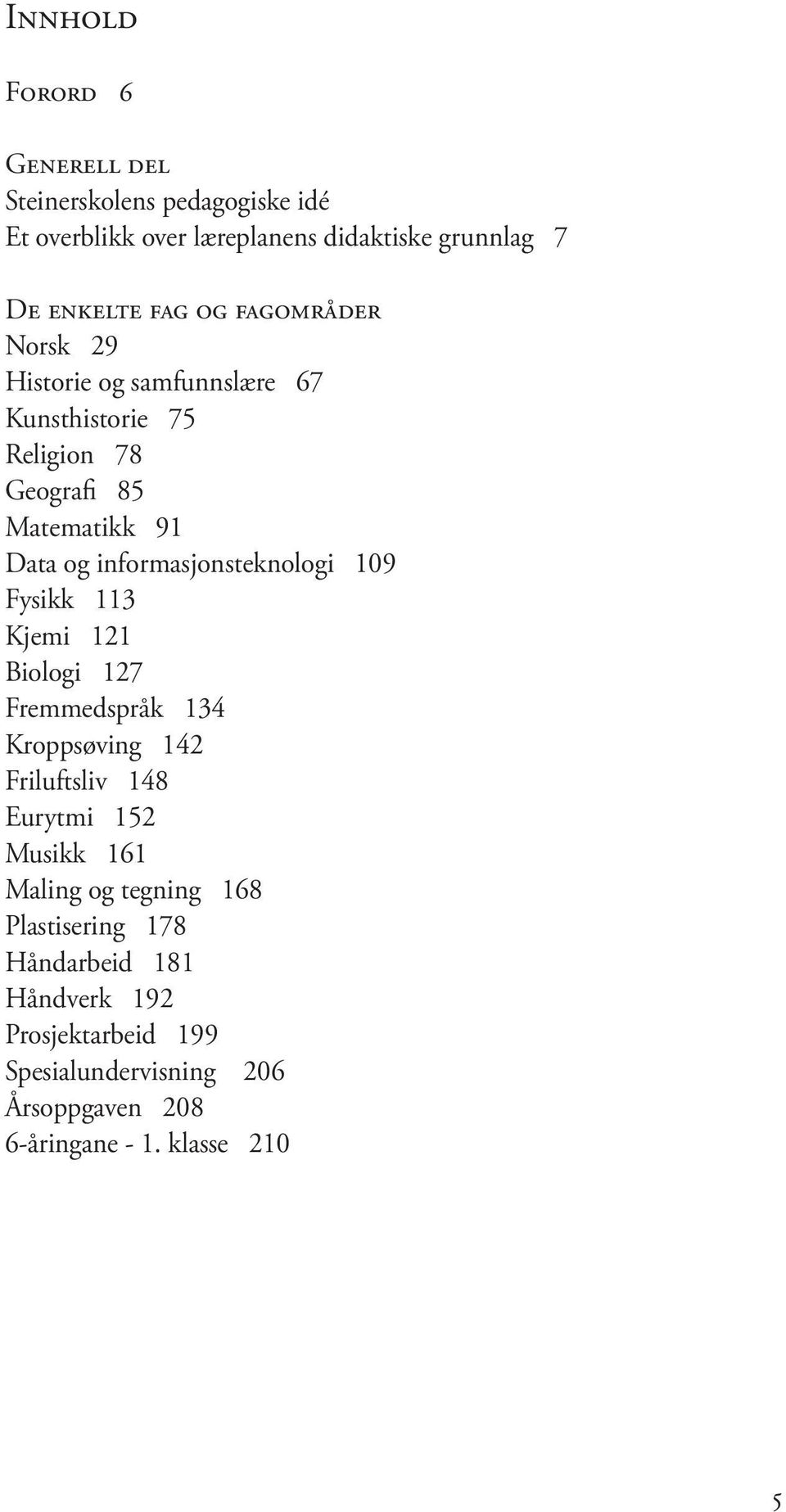 informasjonsteknologi 109 Fysikk 113 Kjemi 121 Biologi 127 Fremmedspråk 134 Kroppsøving 142 Friluftsliv 148 Eurytmi 152 Musikk 161