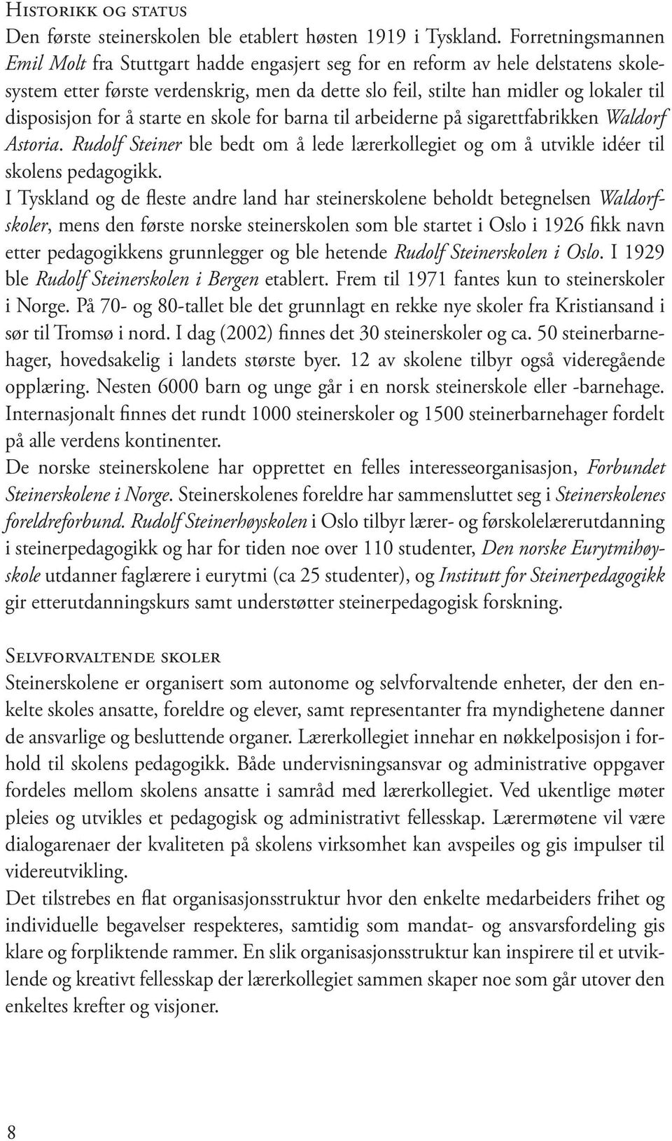 disposisjon for å starte en skole for barna til arbeiderne på sigarettfabrikken Waldorf Astoria. Rudolf Steiner ble bedt om å lede lærerkollegiet og om å utvikle idéer til skolens pedagogikk.